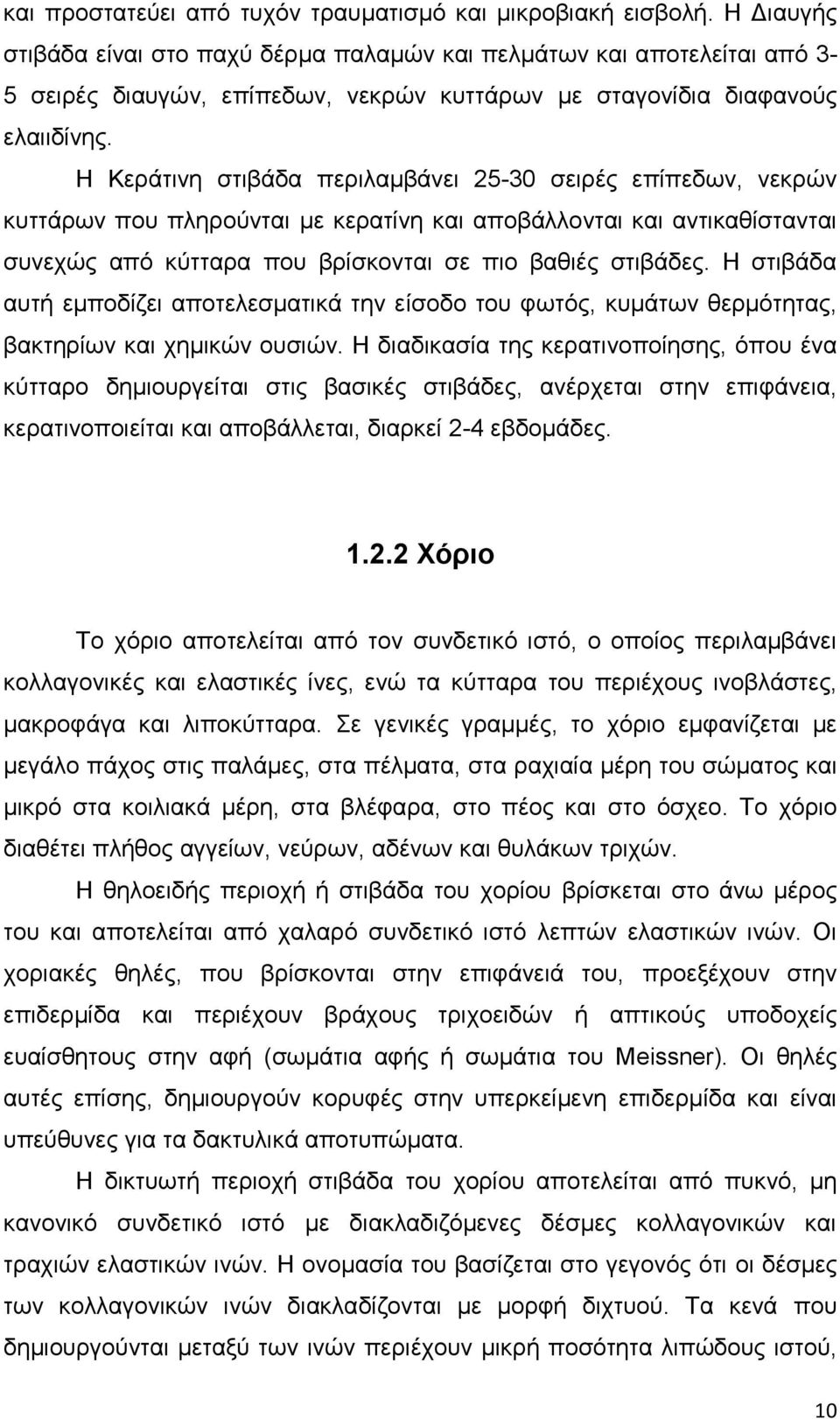 Η Κεράτινη στιβάδα περιλαμβάνει 25-30 σειρές επίπεδων, νεκρών κυττάρων που πληρούνται με κερατίνη και αποβάλλονται και αντικαθίστανται συνεχώς από κύτταρα που βρίσκονται σε πιο βαθιές στιβάδες.