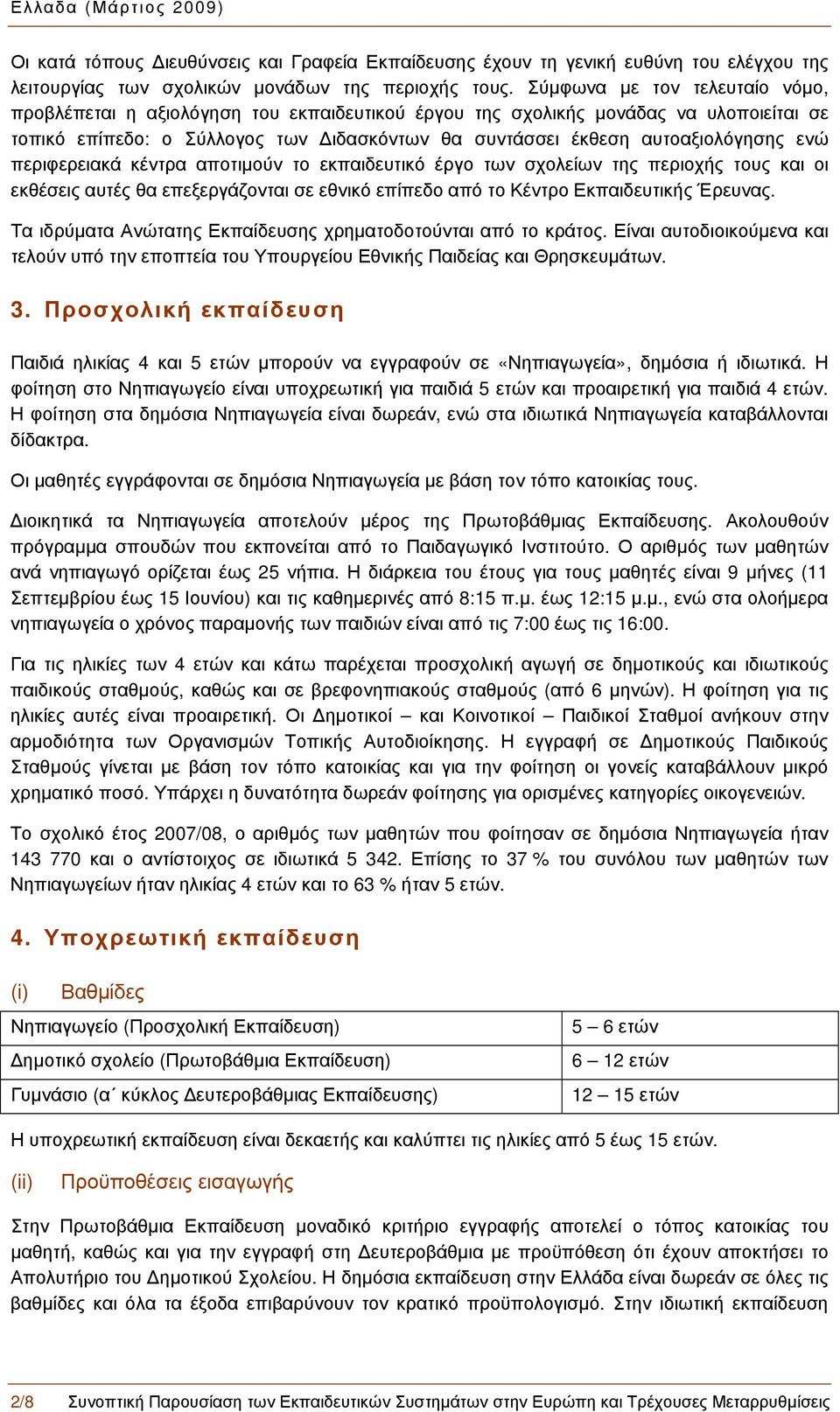 ενώ περιφερειακά κέντρα αποτιμούν το εκπαιδευτικό έργο των σχολείων της περιοχής τους και οι εκθέσεις αυτές θα επεξεργάζονται σε εθνικό επίπεδο από το Κέντρο Εκπαιδευτικής Έρευνας.