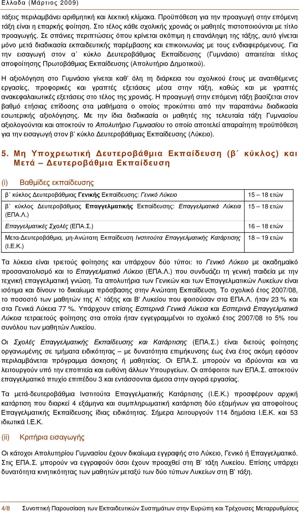 Για την εισαγωγή στον α κύκλο Δευτεροβάθμιας Εκπαίδευσης (Γυμνάσιο) απαιτείται τίτλος αποφοίτησης Πρωτοβάθμιας Εκπαίδευσης (Απολυτήριο Δημοτικού).