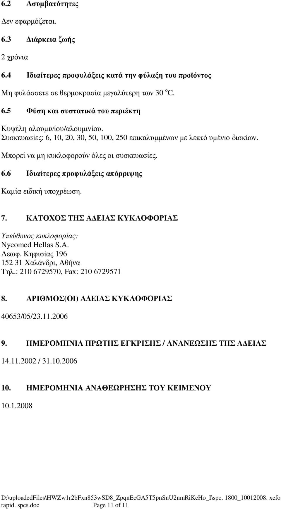 ΚΑΤΟΧΟΣ ΤΗΣ Α ΕΙΑΣ ΚΥΚΛΟΦΟΡΙΑΣ Υπεύθυνος κυκλοφορίας: Nycomed Hellas S.A. Λεωφ. Κηφισίας 196 152 31 Χαλάνδρι, Αθήνα Τηλ.: 210 6729570, Fax: 210 6729571 8.