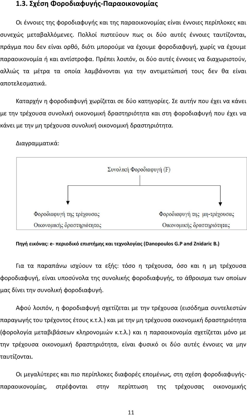 Πρέπει λοιπόν, οι δύο αυτές έννοιες να διαχωριστούν, αλλιώς τα μέτρα τα οποία λαμβάνονται για την αντιμετώπισή τους δεν θα είναι αποτελεσματικά. Καταρχήν η φοροδιαφυγή χωρίζεται σε δύο κατηγορίες.