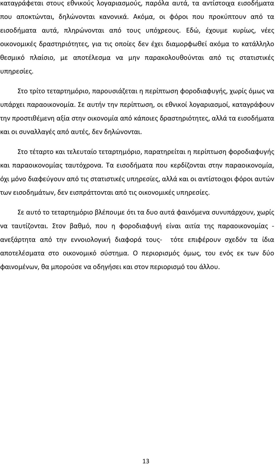 Εδώ, έχουμε κυρίως, νέες οικονομικές δραστηριότητες, για τις οποίες δεν έχει διαμορφωθεί ακόμα το κατάλληλο θεσμικό πλαίσιο, με αποτέλεσμα να μην παρακολουθούνται από τις στατιστικές υπηρεσίες.