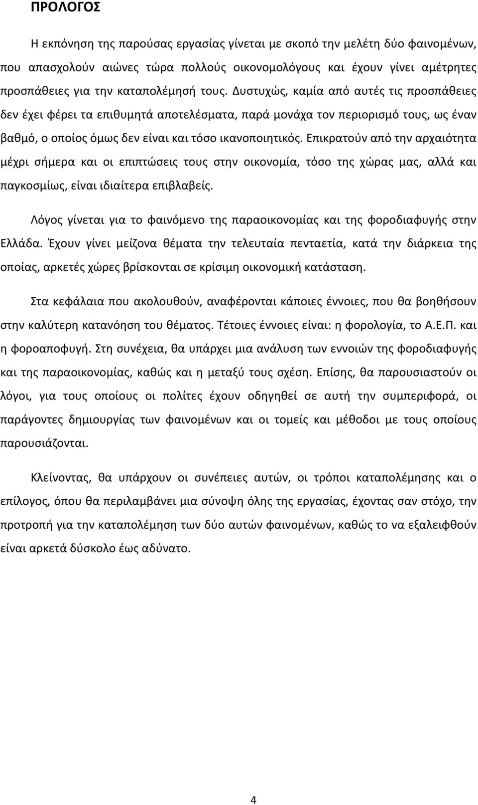Επικρατούν από την αρχαιότητα μέχρι σήμερα και οι επιπτώσεις τους στην οικονομία, τόσο της χώρας μας, αλλά και παγκοσμίως, είναι ιδιαίτερα επιβλαβείς.