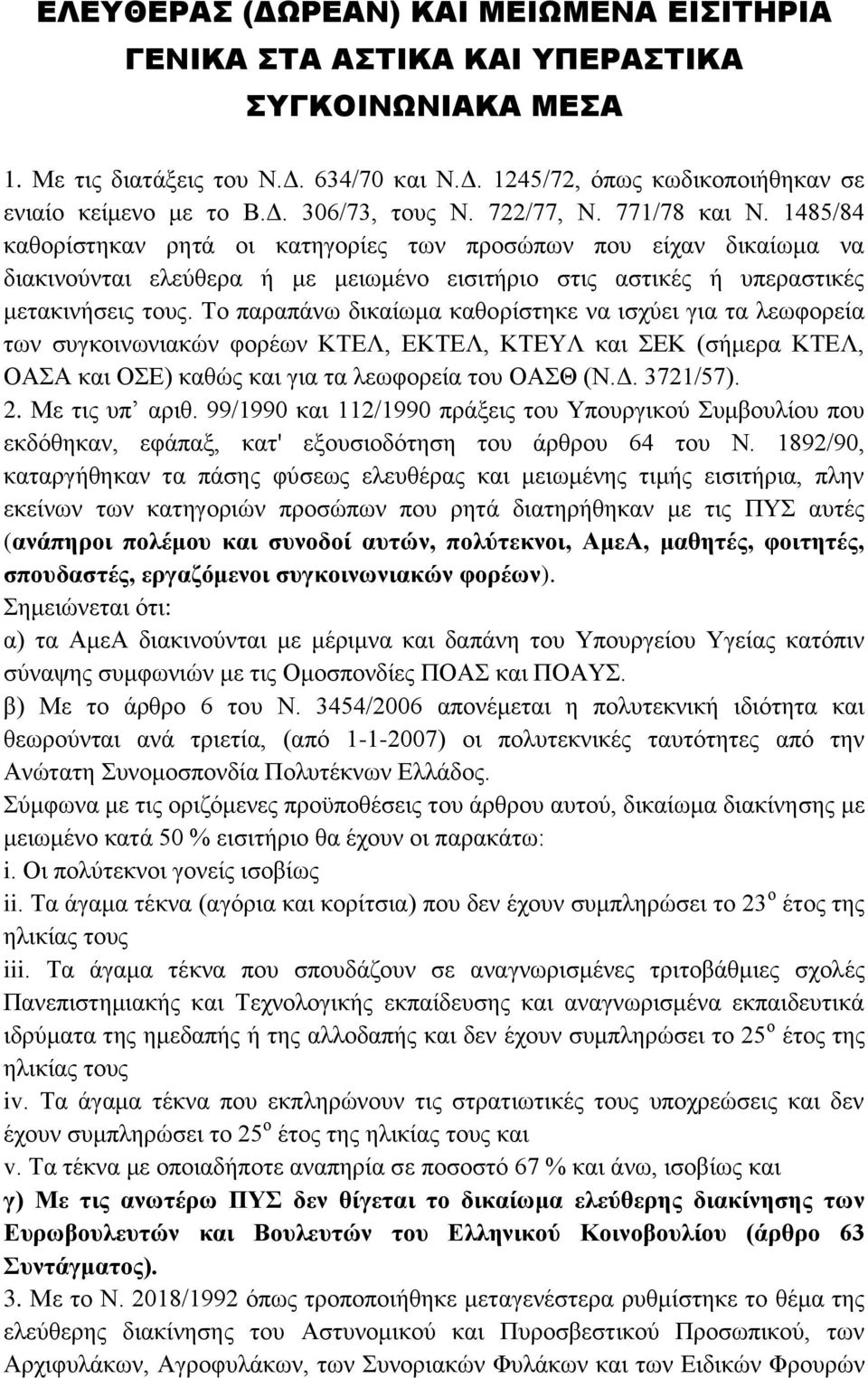 Το παραπάνω δικαίωμα καθορίστηκε να ισχύει για τα λεωφορεία των συγκοινωνιακών φορέων ΚΤΕΛ, ΕΚΤΕΛ, ΚΤΕΥΛ και ΣΕΚ (σήμερα ΚΤΕΛ, ΟΑΣΑ και ΟΣΕ) καθώς και για τα λεωφορεία του ΟΑΣΘ (Ν.Δ. 3721/57). 2.