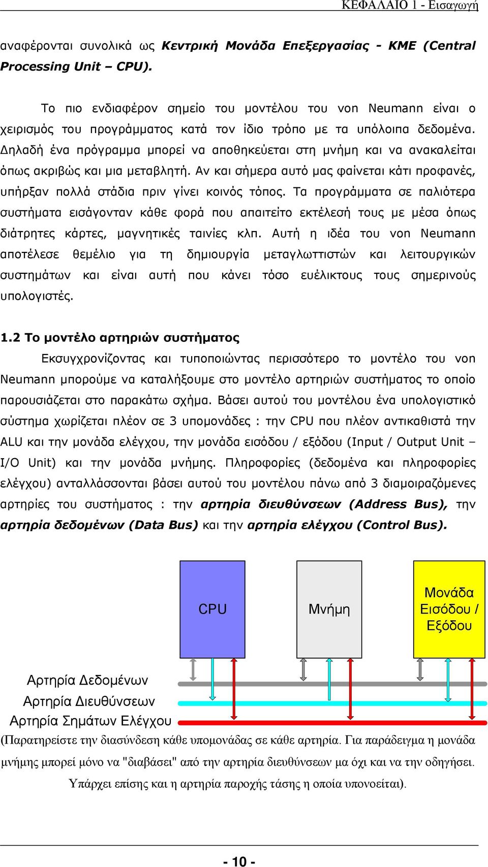 Δηλαδή ένα πρόγραμμα μπορεί να αποθηκεύεται στη μνήμη και να ανακαλείται όπως ακριβώς και μια μεταβλητή. Αν και σήμερα αυτό μας φαίνεται κάτι προφανές, υπήρξαν πολλά στάδια πριν γίνει κοινός τόπος.