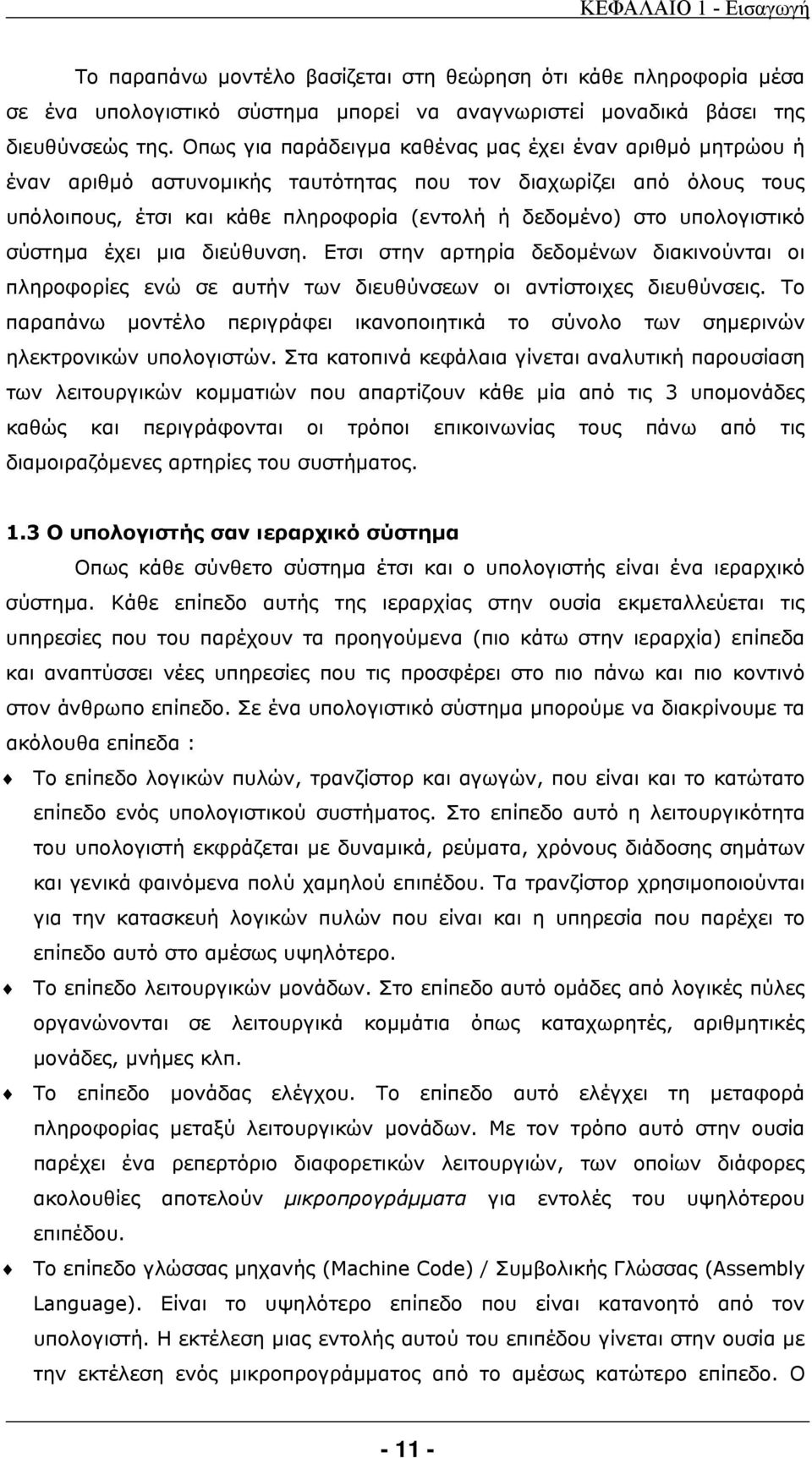 υπολογιστικό σύστημα έχει μια διεύθυνση. Ετσι στην αρτηρία δεδομένων διακινούνται οι πληροφορίες ενώ σε αυτήν των διευθύνσεων οι αντίστοιχες διευθύνσεις.