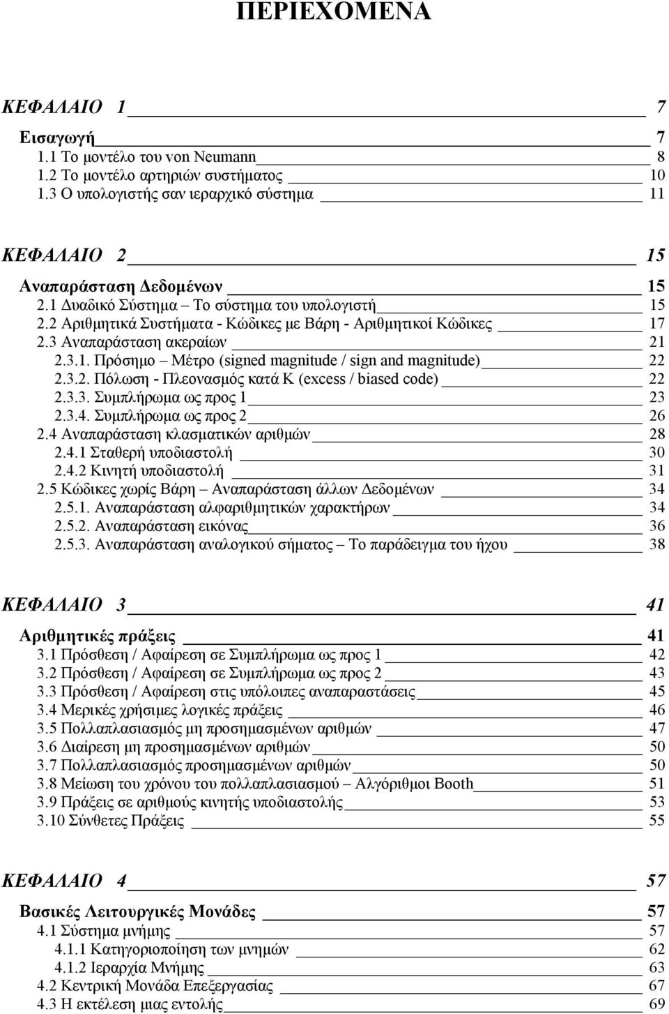 3.2. Πόλωση - Πλεονασμός κατά Κ (excess / biased code) 22 2.3.3. Συμπλήρωμα ως προς 1 23 2.3.4. Συμπλήρωμα ως προς 2 26 2.4 Αναπαράσταση κλασματικών αριθμών 28 2.4.1 Σταθερή υποδιαστολή 30 2.4.2 Κινητή υποδιαστολή 31 2.