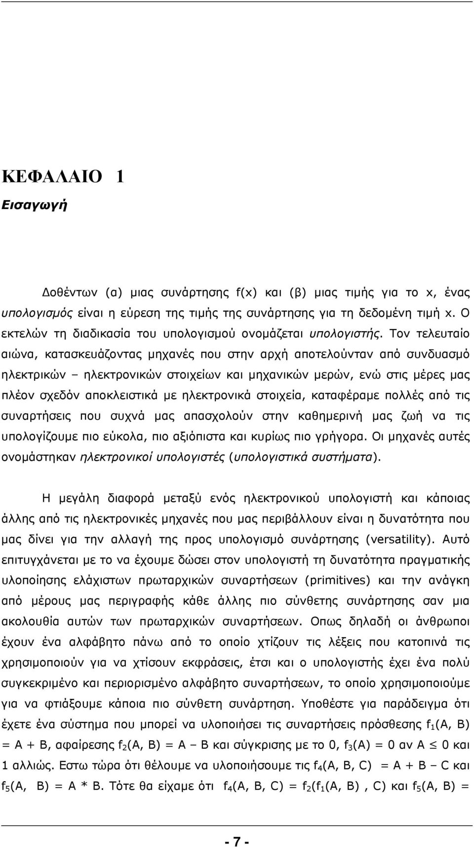 Τον τελευταίο αιώνα, κατασκευάζοντας μηχανές που στην αρχή αποτελούνταν από συνδυασμό ηλεκτρικών ηλεκτρονικών στοιχείων και μηχανικών μερών, ενώ στις μέρες μας πλέον σχεδόν αποκλειστικά με