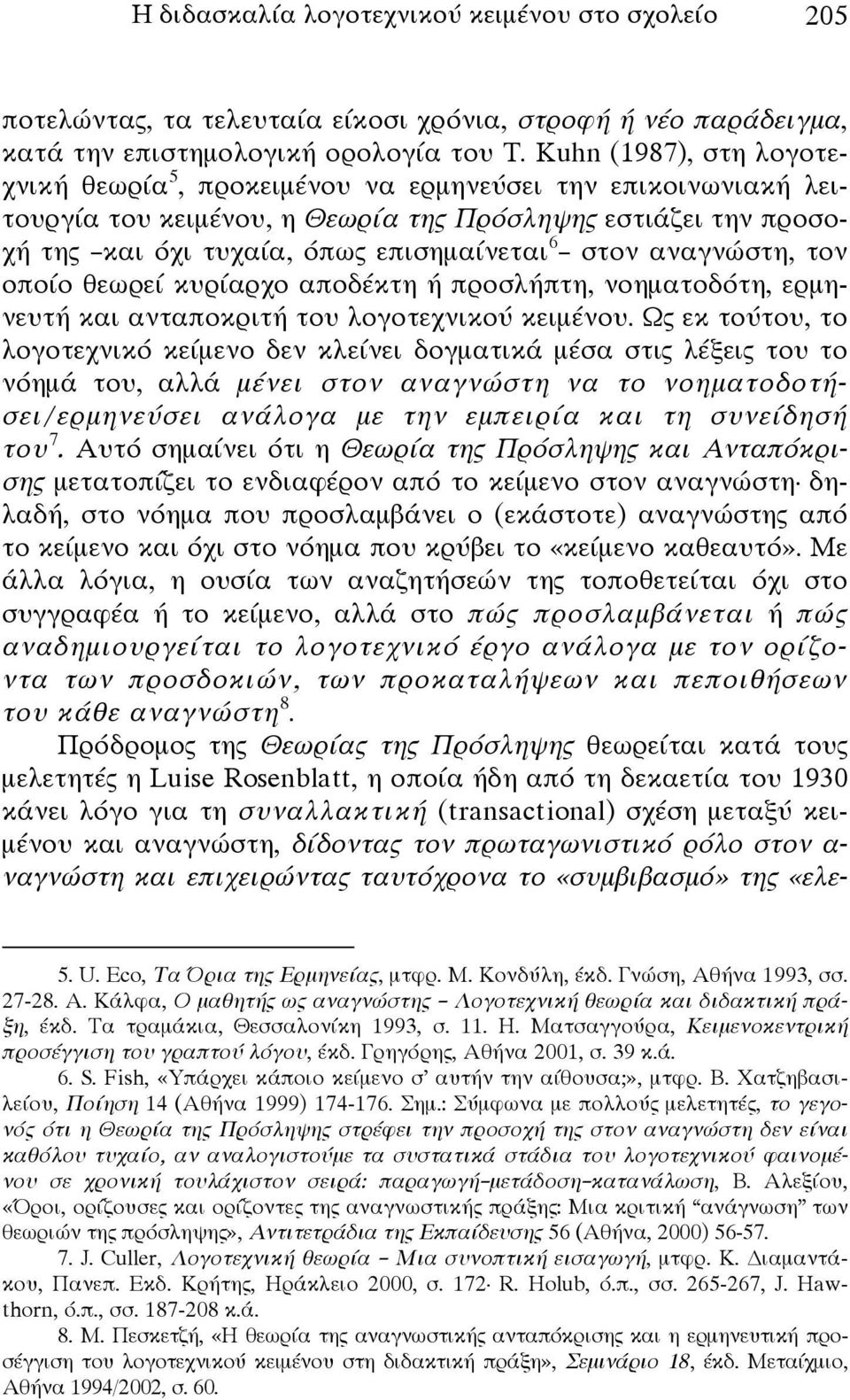 αναγνώστη, τον οποίο θεωρεί κυρίαρχο αποδέκτη ή προσλήπτη, νοηματοδότη, ερμηνευτή και ανταποκριτή του λογοτεχνικού κειμένου.