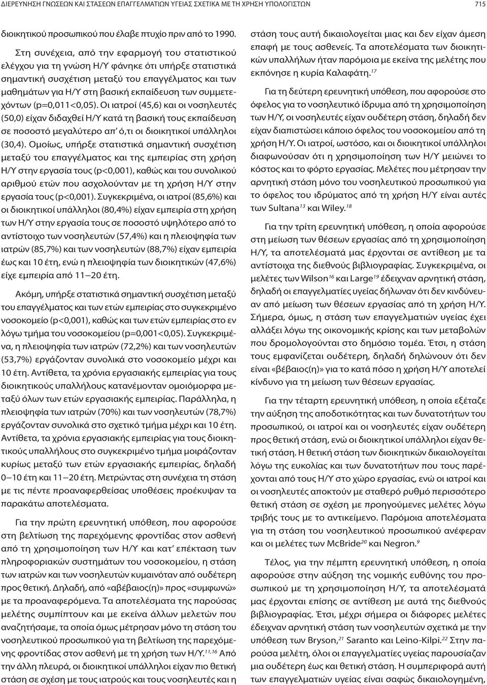 συμμετεχόντων (p=0,011<0,05). Οι ιατροί (45,6) και οι νοσηλευτές (50,0) είχαν διδαχθεί Η/Υ κατά τη βασική τους εκπαίδευση σε ποσοστό μεγαλύτερο απ ό,τι οι διοικητικοί υπάλληλοι (30,4).