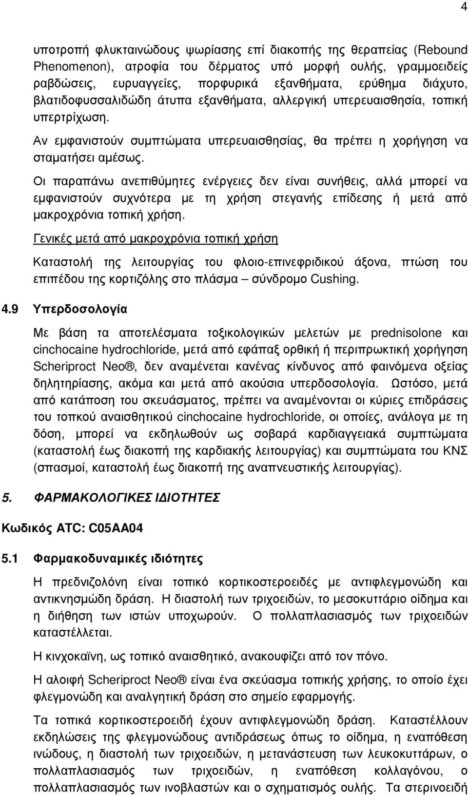 Οι παραπάνω ανεπιθύµητες ενέργειες δεν είναι συνήθεις, αλλά µπορεί να εµφανιστούν συχνότερα µε τη χρήση στεγανής επίδεσης ή µετά από µακροχρόνια τοπική χρήση.