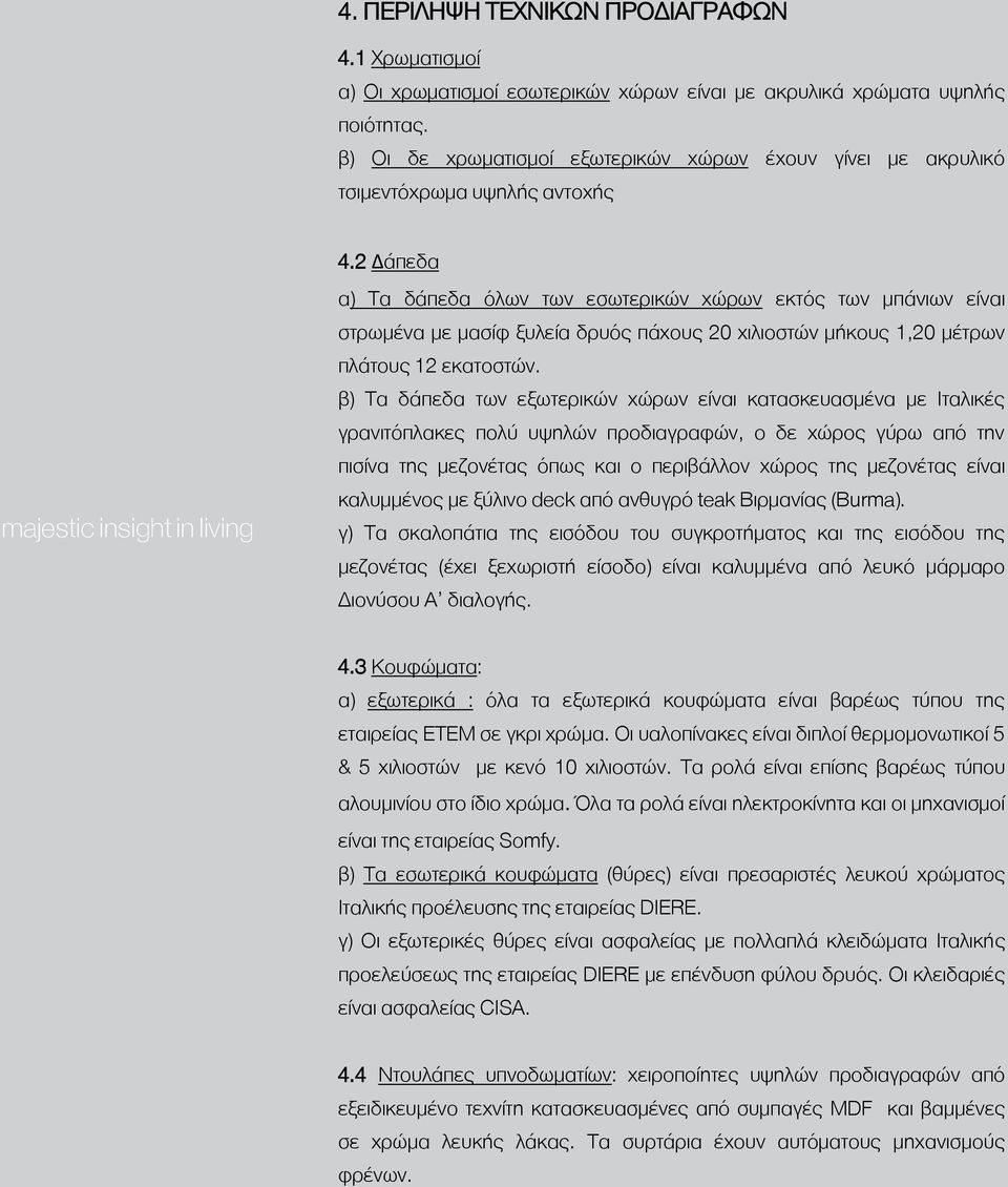 2 Δάπεδα α) Τα δάπεδα όλων των εσωτερικών χώρων εκτός των μπάνιων είναι στρωμένα με μασίφ ξυλεία δρυός πάχους 20 χιλιοστών μήκους 1,20 μέτρων πλάτους 12 εκατοστών.