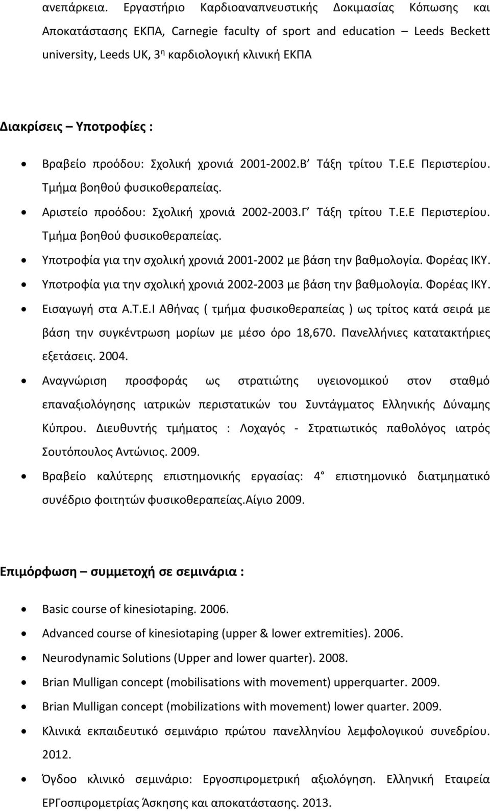 Υποτροφίες : Βραβείο προόδου: Σχολική χρονιά 2001-2002.Β Τάξη τρίτου Τ.Ε.Ε Περιστερίου. Τμήμα βοηθού φυσικοθεραπείας. Αριστείο προόδου: Σχολική χρονιά 2002-2003.Γ Τάξη τρίτου Τ.Ε.Ε Περιστερίου. Τμήμα βοηθού φυσικοθεραπείας. Υποτροφία για την σχολική χρονιά 2001-2002 με βάση την βαθμολογία.