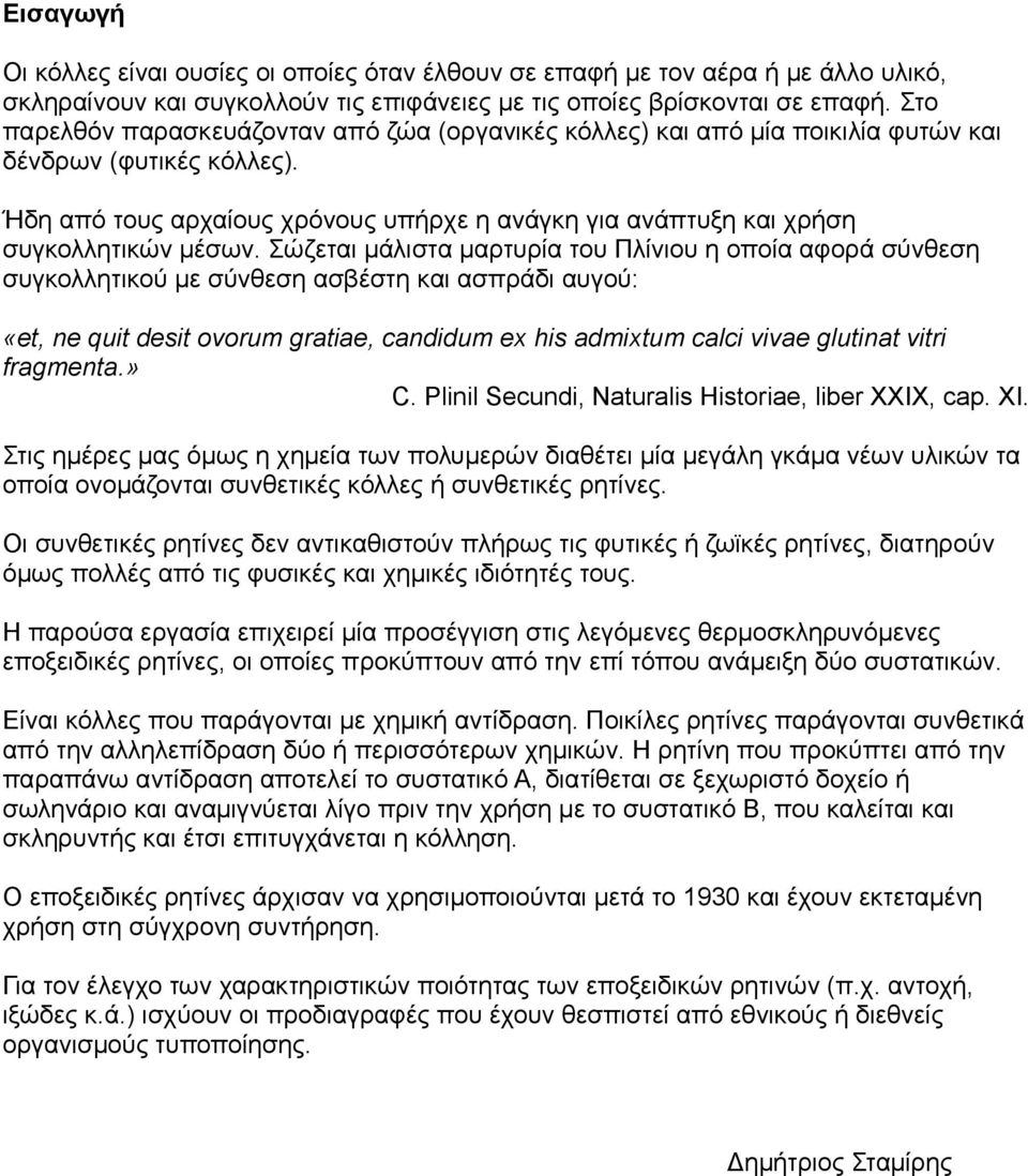 Ήδη από τους αρχαίους χρόνους υπήρχε η ανάγκη για ανάπτυξη και χρήση συγκολλητικών μέσων.