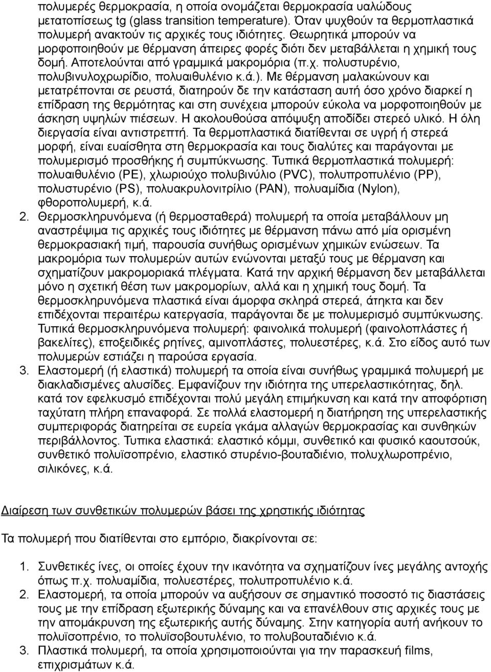 Με θέρμανση μαλακώνουν και μετατρέπονται σε ρευστά, διατηρούν δε την κατάσταση αυτή όσο χρόνο διαρκεί η επίδραση της θερμότητας και στη συνέχεια μπορούν εύκολα να μορφοποιηθούν με άσκηση υψηλών