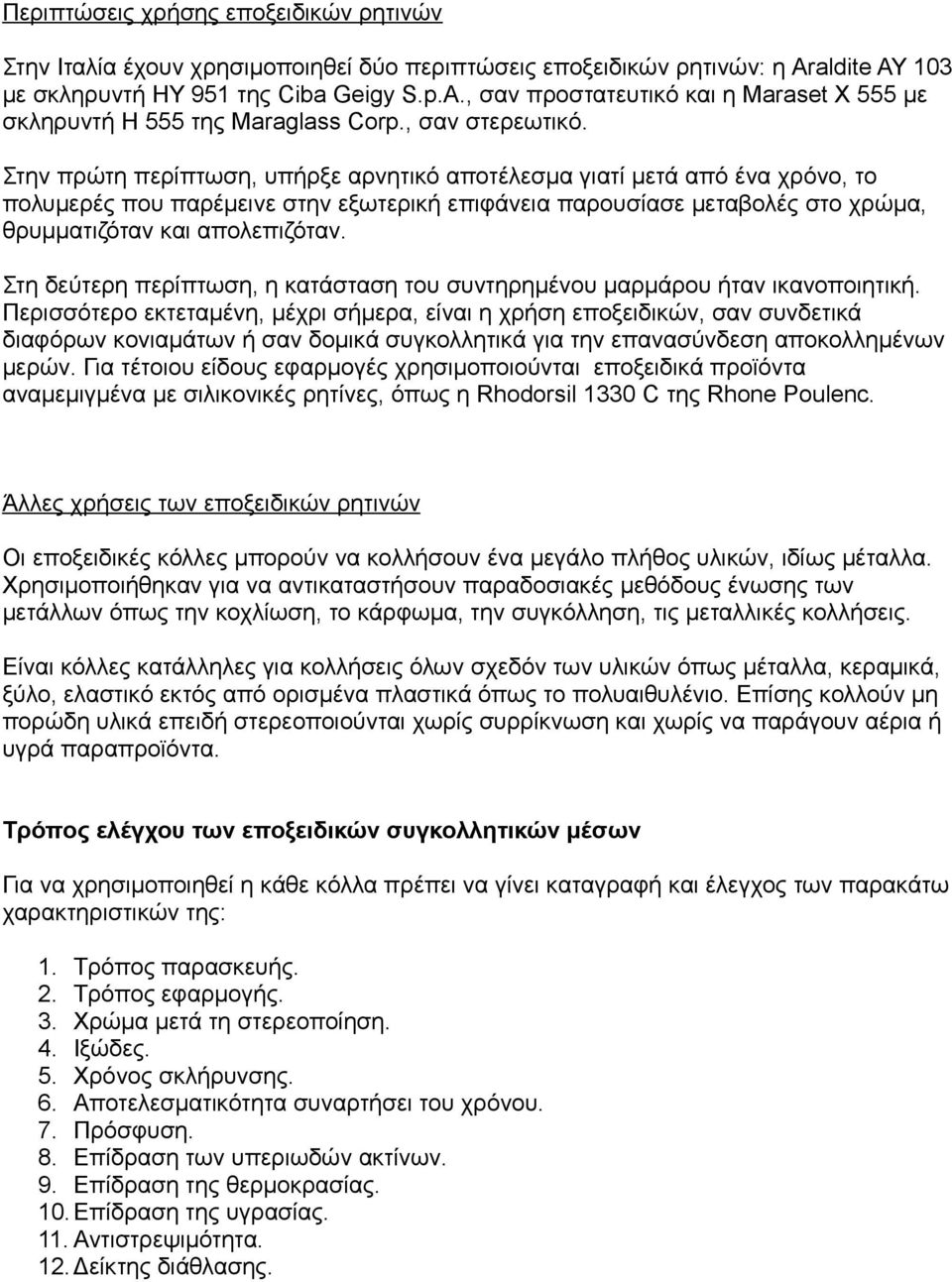 Στην πρώτη περίπτωση, υπήρξε αρνητικό αποτέλεσμα γιατί μετά από ένα χρόνο, το πολυμερές που παρέμεινε στην εξωτερική επιφάνεια παρουσίασε μεταβολές στο χρώμα, θρυμματιζόταν και απολεπιζόταν.