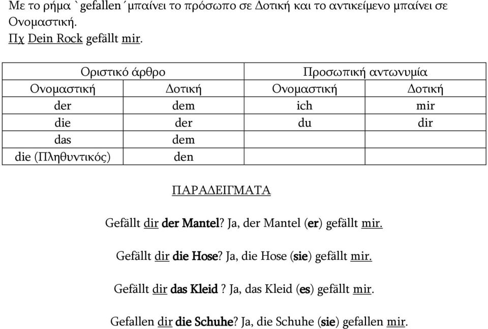 (Πληθυντικός) den ΠΑΡΑΔΕΙΓΜΑΤΑ Gefällt dir der Mantel? Ja, der Mantel (er) gefällt mir. Gefällt dir die Hose?