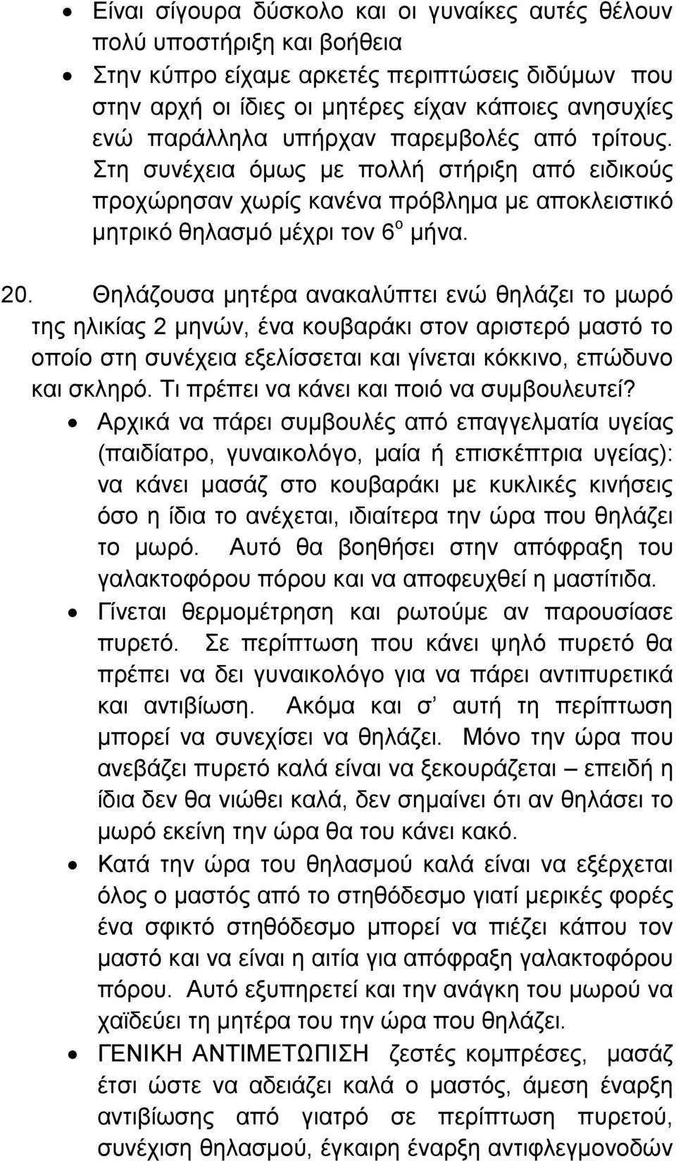 Θηλάζουσα μητέρα ανακαλύπτει ενώ θηλάζει το μωρό της ηλικίας 2 μηνών, ένα κουβαράκι στον αριστερό μαστό το οποίο στη συνέχεια εξελίσσεται και γίνεται κόκκινο, επώδυνο και σκληρό.