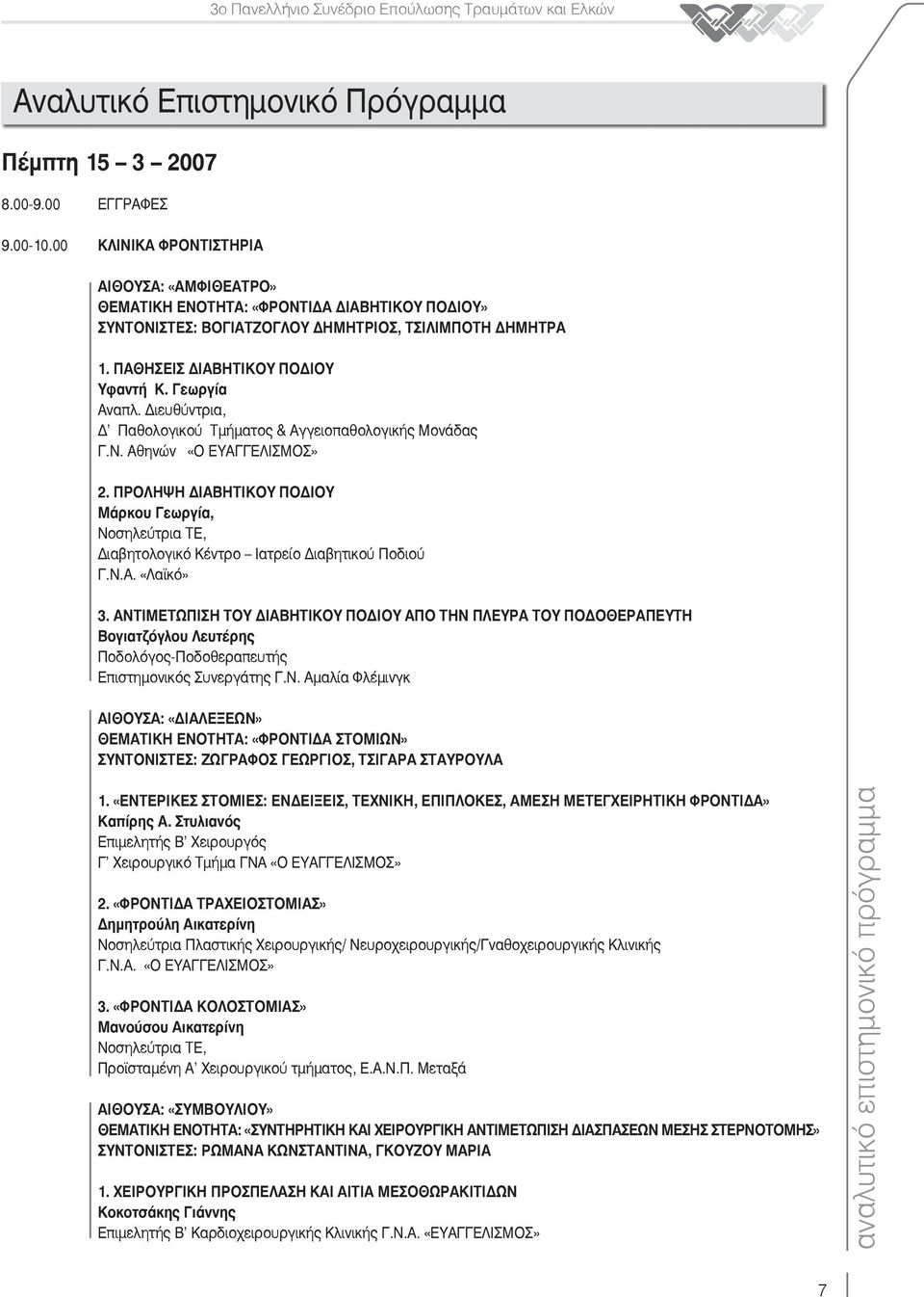 ιευθύντρια, Παθολογικού Τμήματος & Αγγειοπαθολογικής Μονάδας Γ.Ν. Αθηνών «Ο ΕΥΑΓΓΕΛΙΣΜΟΣ» 2. ΠΡΟΛΗΨΗ ΙΑΒΗΤΙΚΟΥ ΠΟ ΙΟΥ Μάρκου Γεωργία, Νοσηλεύτρια ΤΕ, ιαβητολογικό Κέντρο Ιατρείο ιαβητικού Ποδιού Γ.Ν.Α. «Λαϊκό» 3.