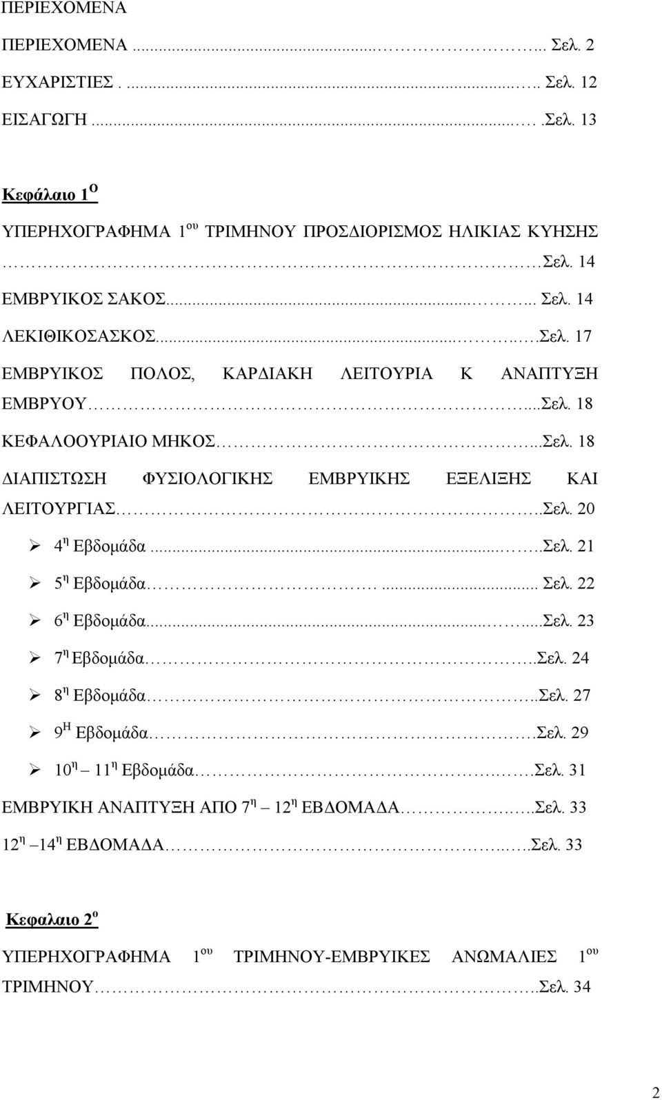 .Σελ. 20 4 η Εβδομάδα.....Σελ. 21 5 η Εβδομάδα.... Σελ. 22 6 η Εβδομάδα......Σελ. 23 7 η Εβδομάδα..Σελ. 24 8 η Εβδομάδα..Σελ. 27 9 Η Εβδομάδα.Σελ. 29 10 η 11 η Εβδομάδα..Σελ. 31 ΕΜΒΡΥΙΚΗ ΑΝΑΠΤΥΞΗ ΑΠΟ 7 η 12 η ΕΒΔΟΜΑΔΑ.