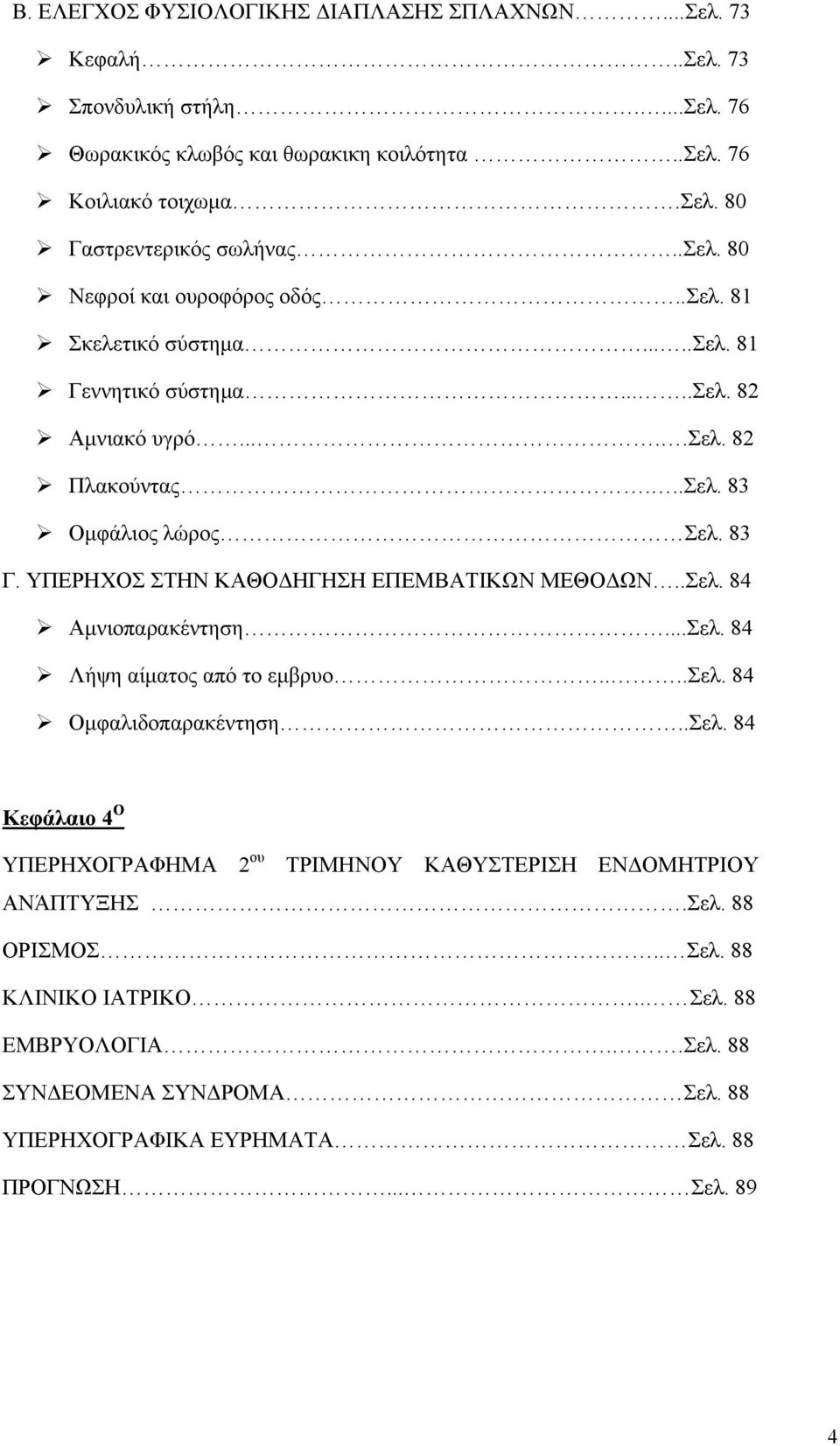 ΥΠΕΡΗΧΟΣ ΣΤΗΝ ΚΑΘΟΔΗΓΗΣΗ ΕΠΕΜΒΑΤΙΚΩΝ ΜΕΘΟΔΩΝ..Σελ. 84 Αμνιοπαρακέντηση...Σελ. 84 Λήψη αίματος από το εμβρυο....σελ. 84 Ομφαλιδοπαρακέντηση..Σελ. 84 Κεφάλαιο 4 Ο ΥΠΕΡΗΧΟΓΡΑΦΗΜΑ 2 ου ΤΡΙΜΗΝΟΥ ΚΑΘΥΣΤΕΡΙΣΗ ΕΝΔΟΜΗΤΡΙΟΥ ΑΝΆΠΤΥΞΗΣ.