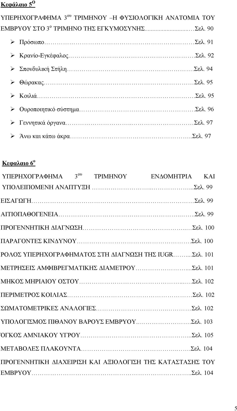 99 ΑΙΤΙΟΠΑΘΟΓΕΝΕΙΑ...Σελ. 99 ΠΡΟΓΕΝΝΗΤΙΚΗ ΔΙΑΓΝΩΣΗ.. Σελ. 100 ΠΑΡΑΓΟΝΤΕΣ ΚΙΝΔΥΝΟΥ.Σελ. 100 ΡΟΛΟΣ ΥΠΕΡΗΧΟΓΡΑΦΗΜΑΤΟΣ ΣΤΗ ΔΙΑΓΝΩΣΗ ΤΗΣ IUGR...Σελ. 101 ΜΕΤΡΗΣΕΙΣ ΑΜΦΙΒΡΕΓΜΑΤΙΚΗΣ ΔΙΑΜΕΤΡΟΥ...Σελ. 101 ΜΗΚΟΣ ΜΗΡΙΑΙΟΥ ΟΣΤΟΥ.