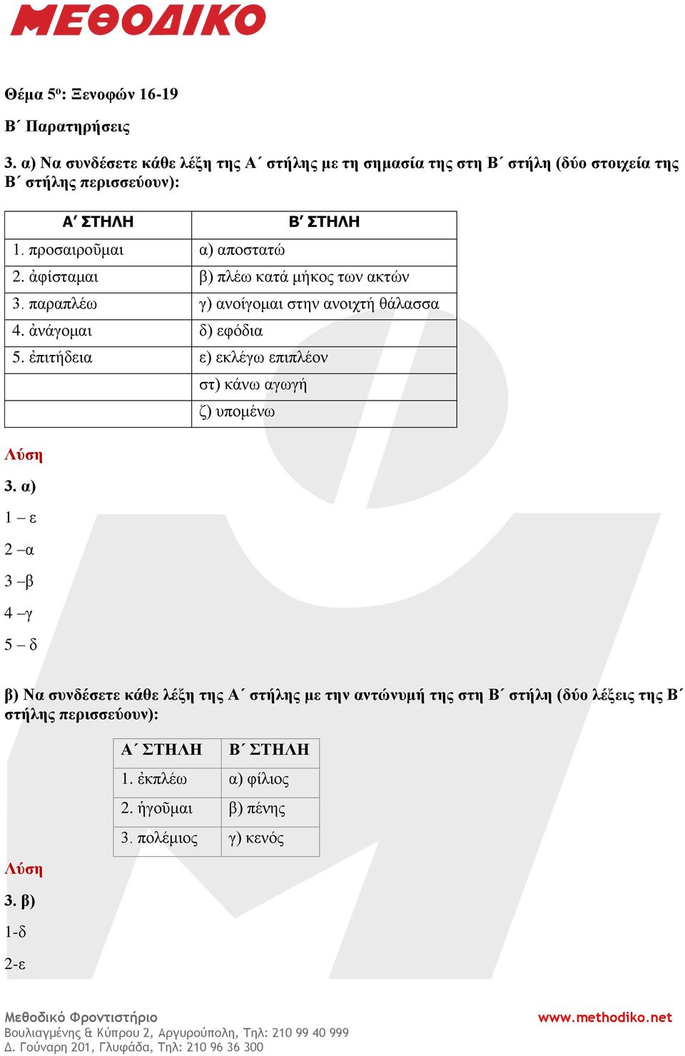 προσαιροῦμαι α) αποστατώ 2. ἀφίσταμαι β) πλέω κατά μήκος των ακτών 3. παραπλέω γ) ανοίγομαι στην ανοιχτή θάλασσα 4. ἀνάγομαι δ) εφόδια 5.