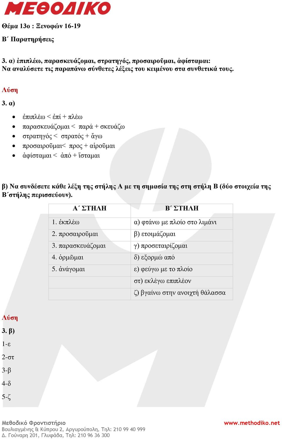 α) ἐπιπλέω < ἐπί + πλέω παρασκευάζομαι < παρά + σκευάζω στρατηγός < στρατός + ἄγω προσαιροῦμαι< προς + αἱροῦμαι ἀφίσταμαι < ἀπό + ἵσταμαι β) Να συνδέσετε κάθε λέξη της