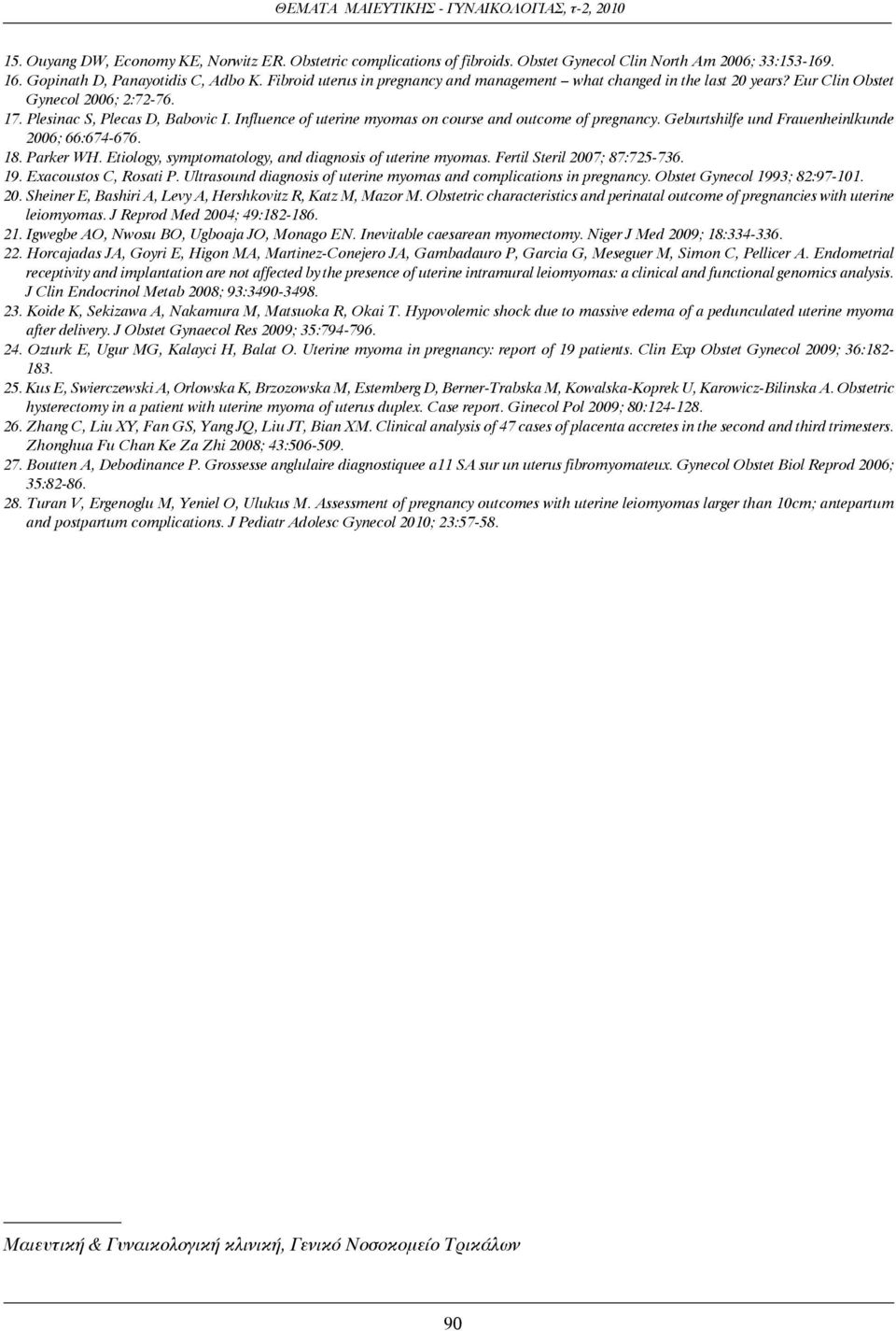 Influence of uterine myomas on course and outcome of pregnancy. Geburtshilfe und Frauenheinlkunde 2006; 66:674-676. 18. Parker WH. Etiology, symptomatology, and diagnosis of uterine myomas.