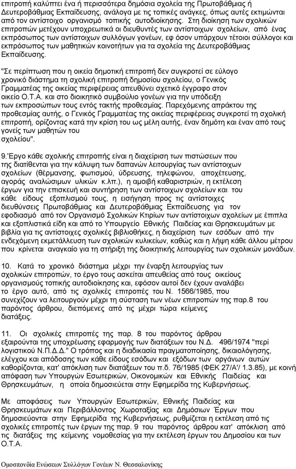 Στη διοίκηση των σχολικών επιτροπών µετέχουν υποχρεωτικά οι διευθυντές των αντίστοιχων σχολείων, από ένας εκπρόσωπος των αντίστοιχων συλλόγων γονέων, εφ όσον υπάρχουν τέτοιοι σύλλογοι και εκπρόσωπος