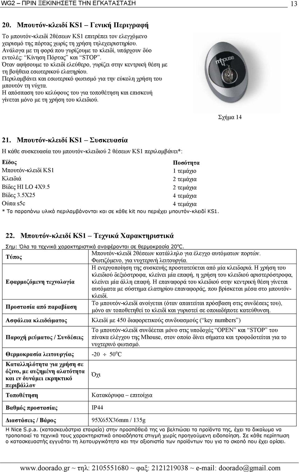 Περιλαµβάνει και εσωτερικό φωτισµό για την εύκολη χρήση του µπουτόν τη νύχτα. Η απόσπαση του κελύφους του για τοποθέτηση και επισκευή γίνεται µόνο µε τη χρήση του κλειδιού. Σχήµα 14 21.