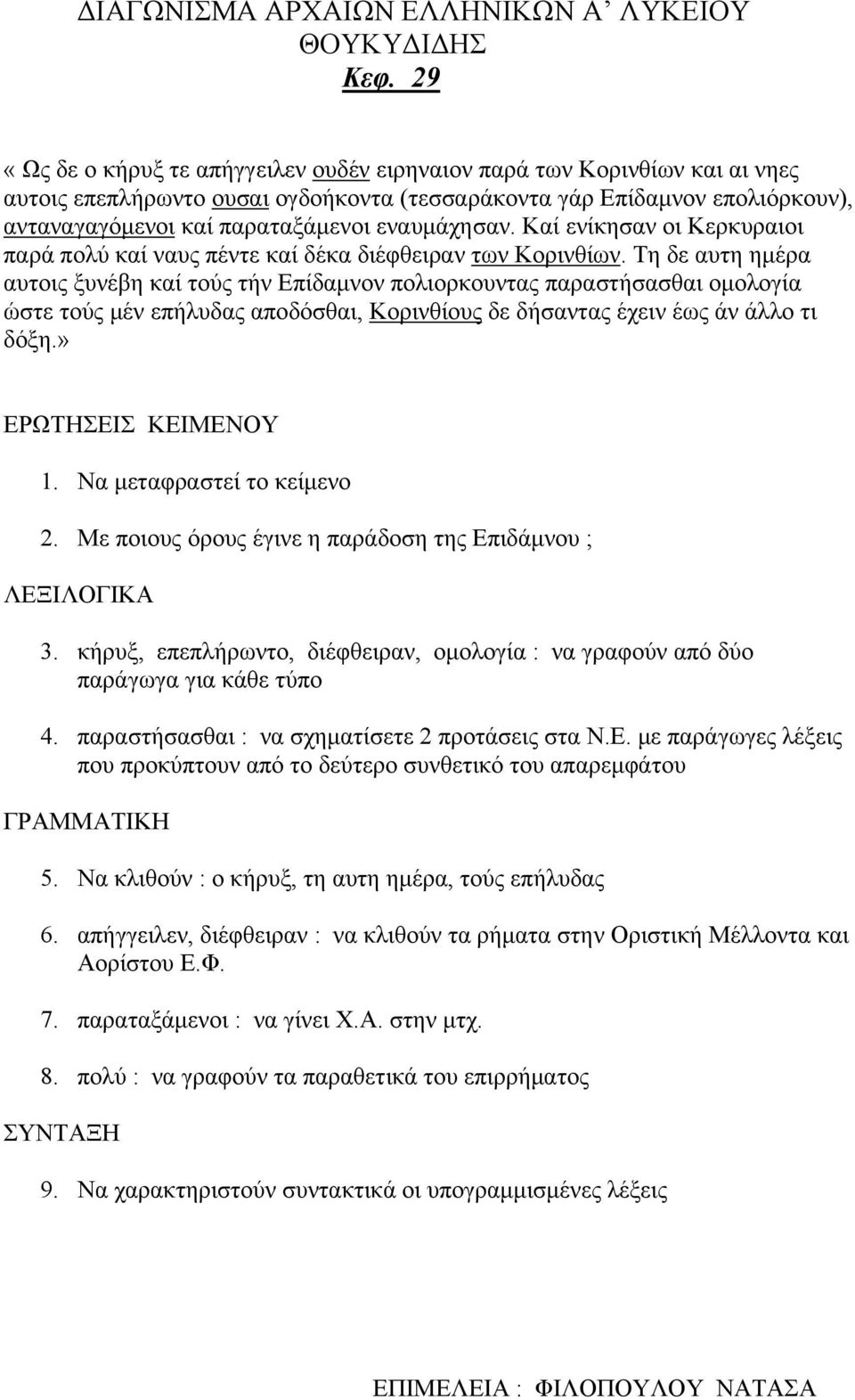 Τη δε αυτη ημέρα αυτοις ξυνέβη καί τούς τήν Επίδαμνον πολιορκουντας παραστήσασθαι ομολογία ώστε τούς μέν επήλυδας αποδόσθαι, Κορινθίους δε δήσαντας έχειν έως άν άλλο τι δόξη.» 2.