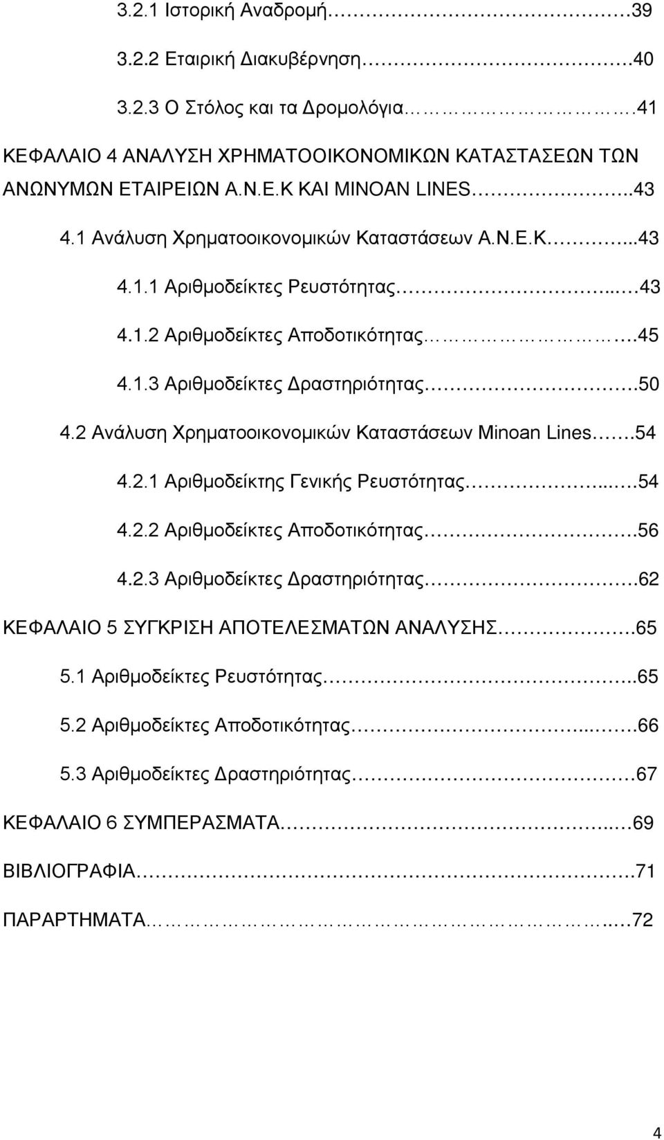 2 Ανάλυση Χρηματοοικονομικών Καταστάσεων Minoan Lines.54 4.2.1 Αριθμοδείκτης Γενικής Ρευστότητας....54 4.2.2 Αριθμοδείκτες Αποδοτικότητας.56 4.2.3 Αριθμοδείκτες Δραστηριότητας.