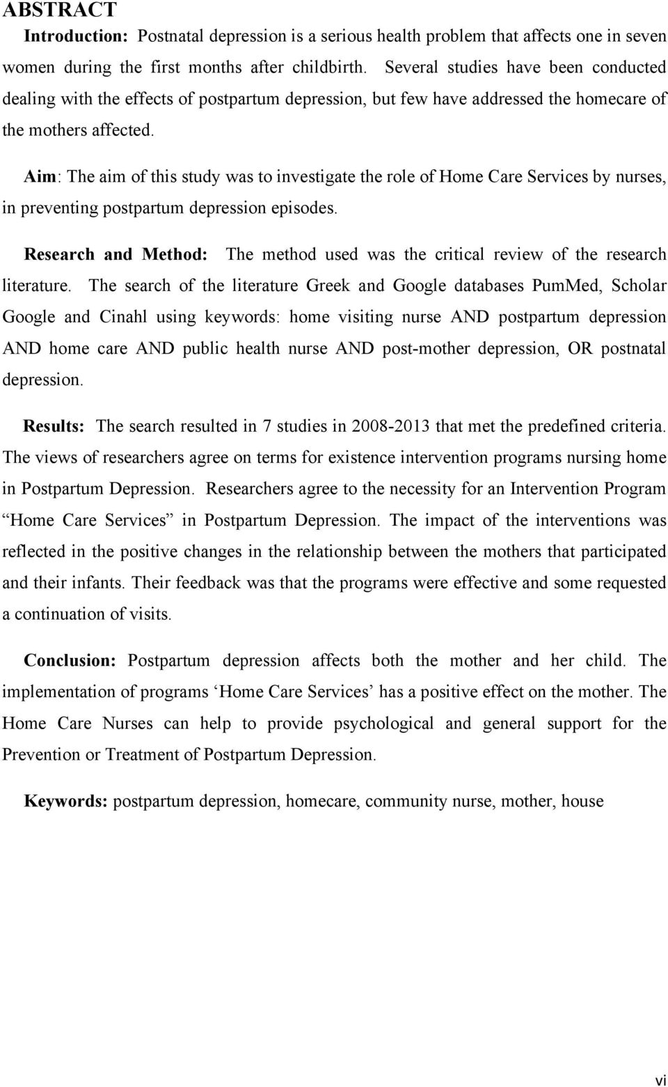 Aim: The aim of this study was to investigate the role of Home Care Services by nurses, in preventing postpartum depression episodes.