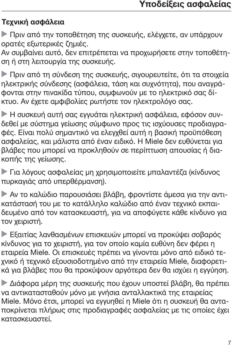 Πριν από τη σύνδεση της συσκευής, σιγουρευτείτε, ότι τα στοιχεία ηλεκτρικής σύνδεσης (ασφάλεια, τάση και συχνότητα), που αναγράφονται στην πινακίδα τύπου, συμφωνούν με το ηλεκτρικό σας δίκτυο.