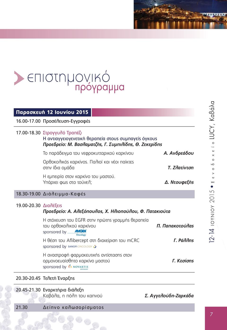 Υπάρχει φως στο τούνελ; Δ. Ντουφεξής 18.30-19.00 Διάλειμμα-Καφές 19.00-20.30 Διαλέξεις Προεδρείο: Α. Αλεξόπουλος, Χ. Ηλιοπούλου, Φ.