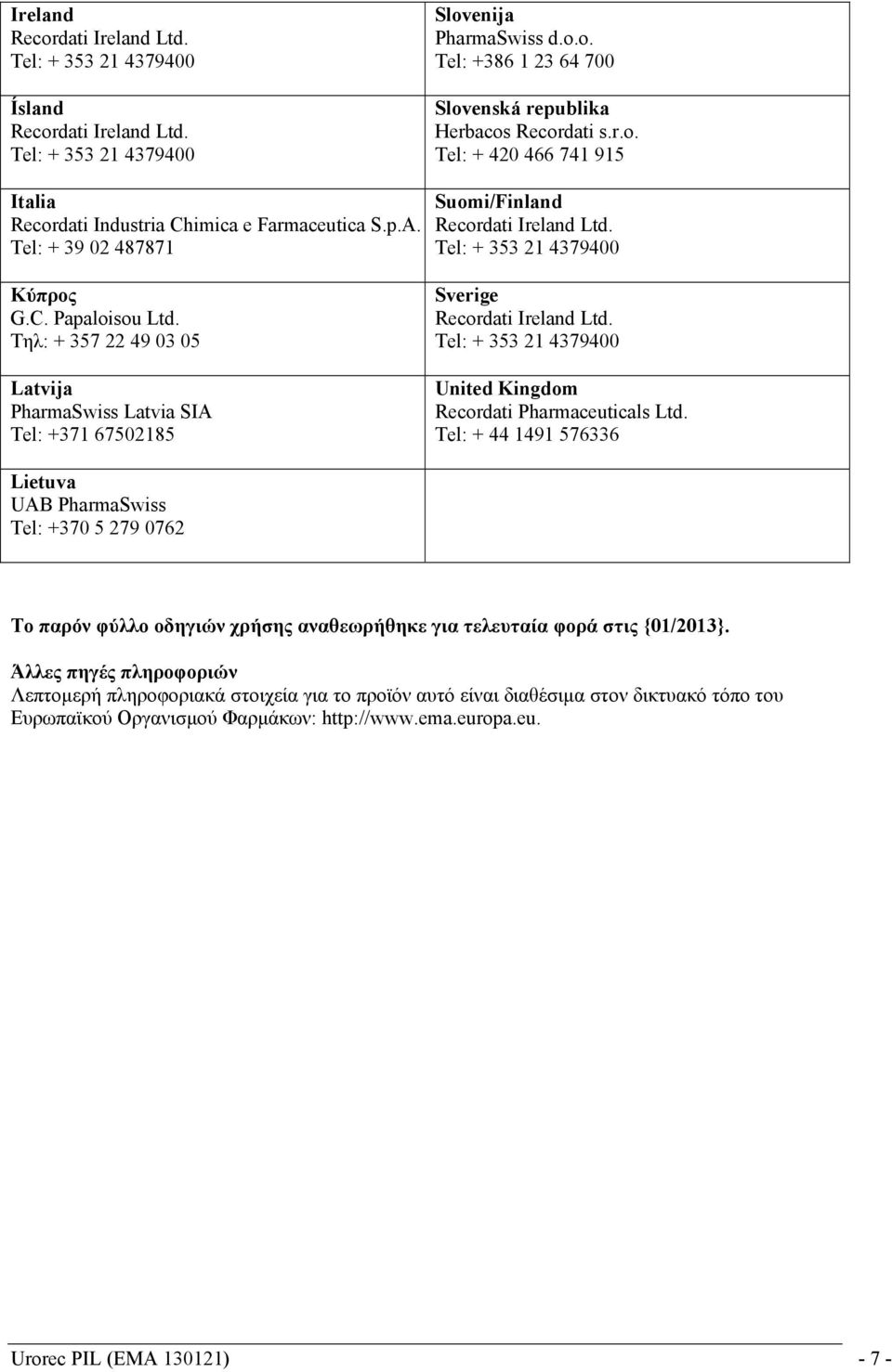 Τηλ: + 357 22 49 03 05 Latvija PharmaSwiss Latvia SIA Tel: +371 67502185 Sverige United Kingdom Recordati Pharmaceuticals Ltd.