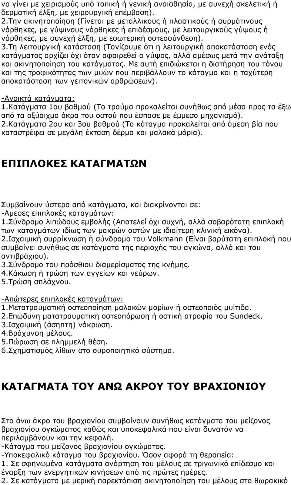 Τη λειτουργική κατάσταση (Τονίζουµε ότι η λειτουργική αποκατάσταση ενός κατάγµατος αρχίζει όχι όταν αφαιρεθεί ο γύψος, αλλά αµέσως µετά την ανάταξη και ακινητοποίηση του κατάγµατος.