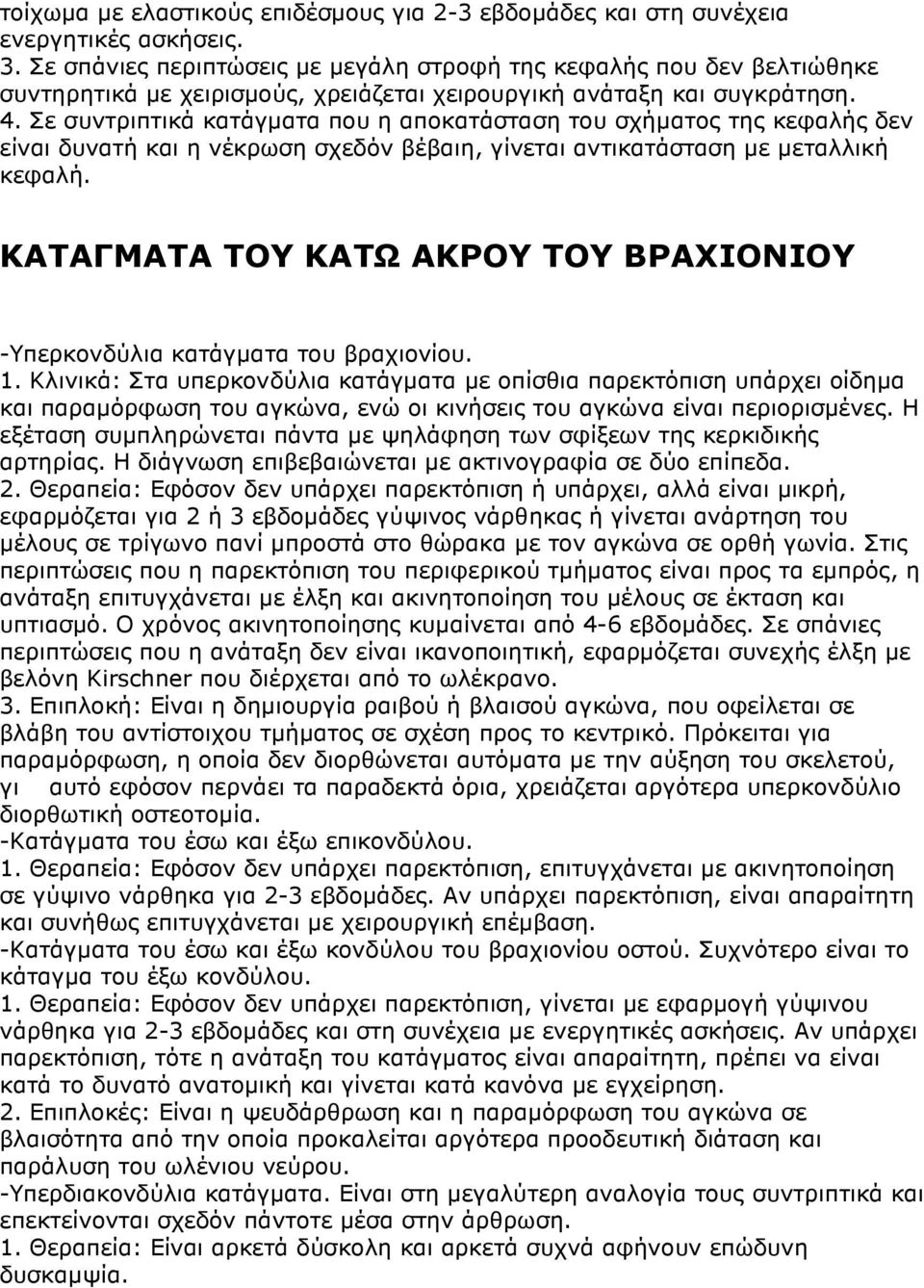 Σε συντριπτικά κατάγµατα που η αποκατάσταση του σχήµατος της κεφαλής δεν είναι δυνατή και η νέκρωση σχεδόν βέβαιη, γίνεται αντικατάσταση µε µεταλλική κεφαλή.