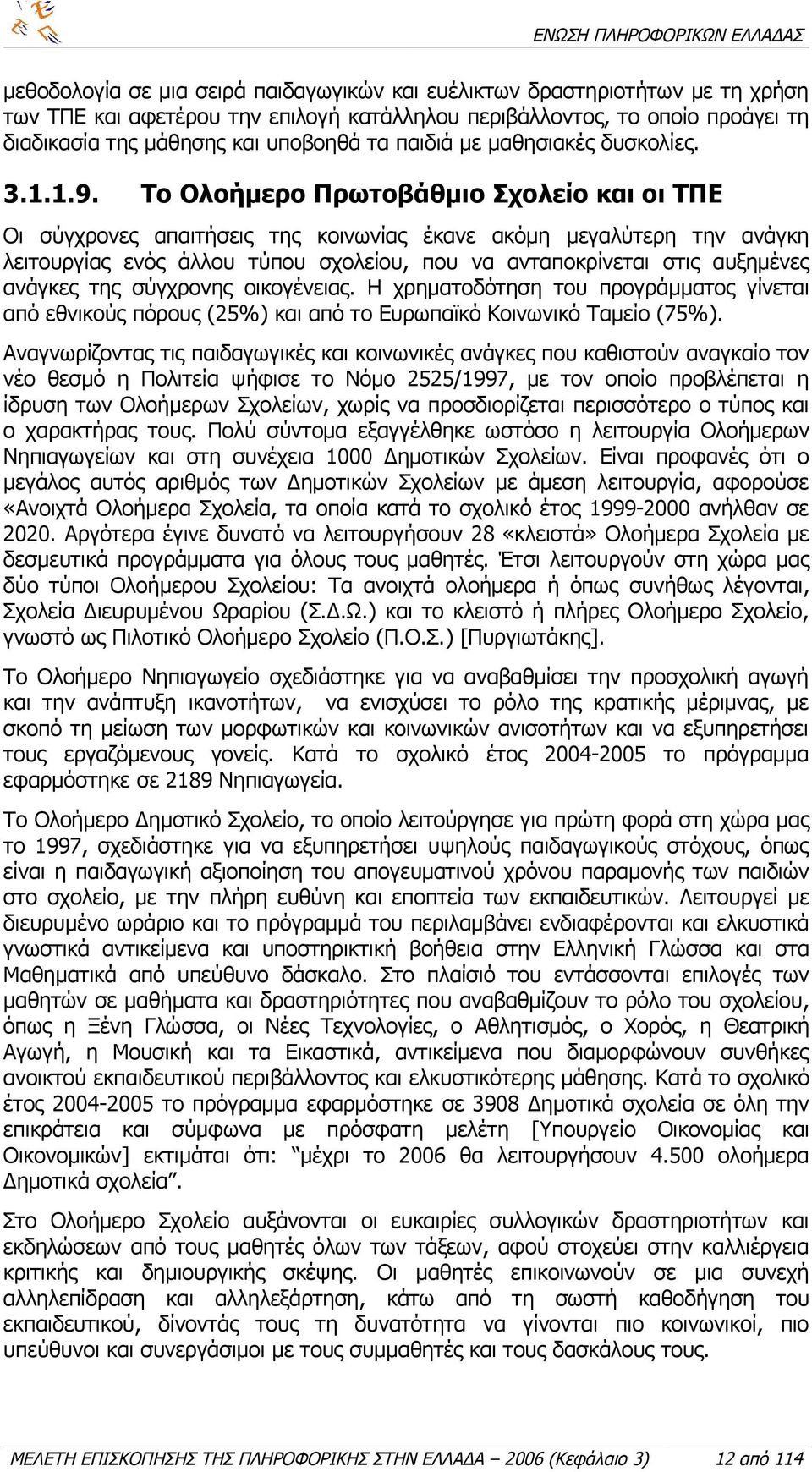 Το Ολοήμερο Πρωτοβάθμιο Σχολείο και οι ΤΠΕ Οι σύγχρονες απαιτήσεις της κοινωνίας έκανε ακόμη μεγαλύτερη την ανάγκη λειτουργίας ενός άλλου τύπου σχολείου, που να ανταποκρίνεται στις αυξημένες ανάγκες
