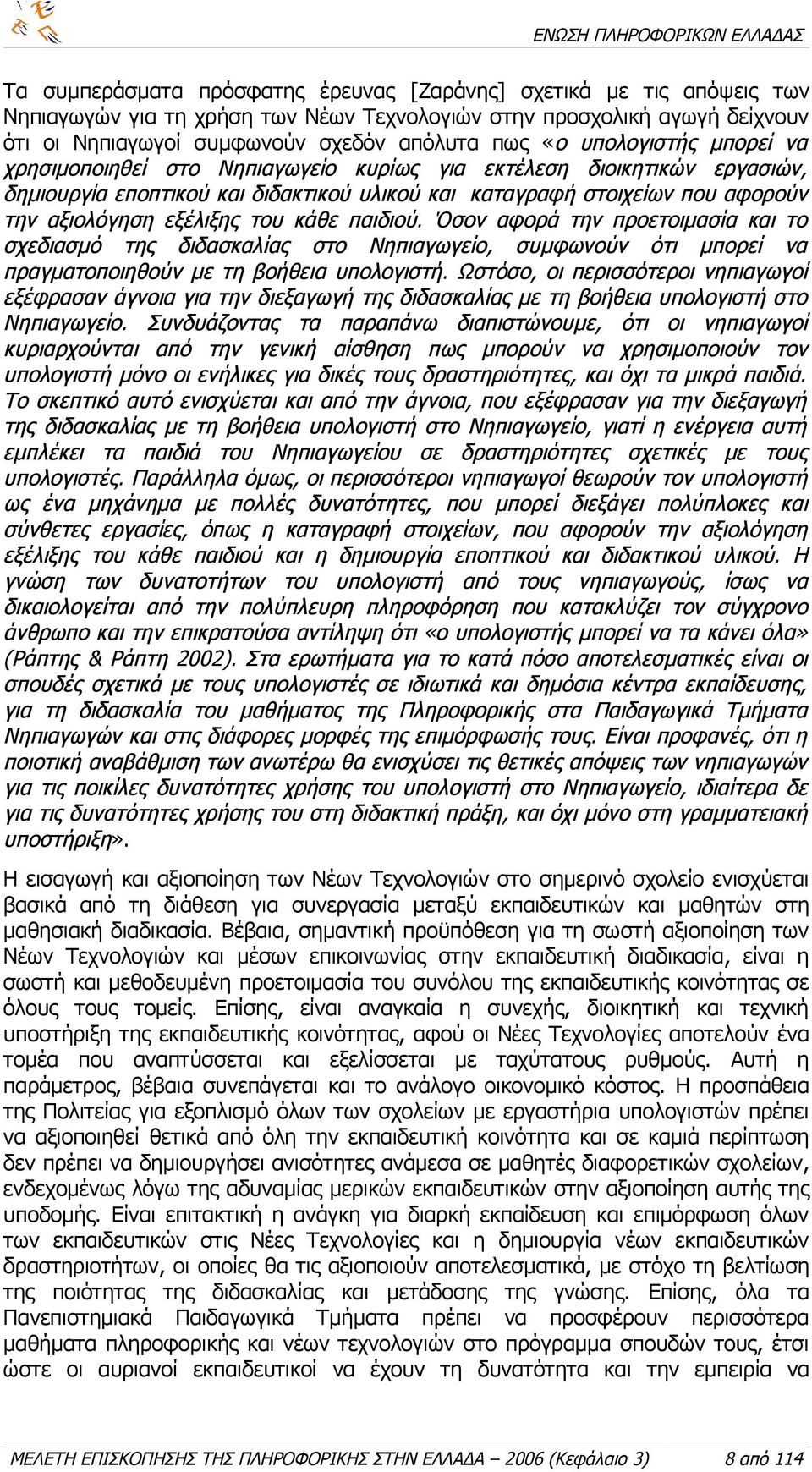 του κάθε παιδιού. Όσον αφορά την προετοιμασία και το σχεδιασμό της διδασκαλίας στο Νηπιαγωγείο, συμφωνούν ότι μπορεί να πραγματοποιηθούν με τη βοήθεια υπολογιστή.