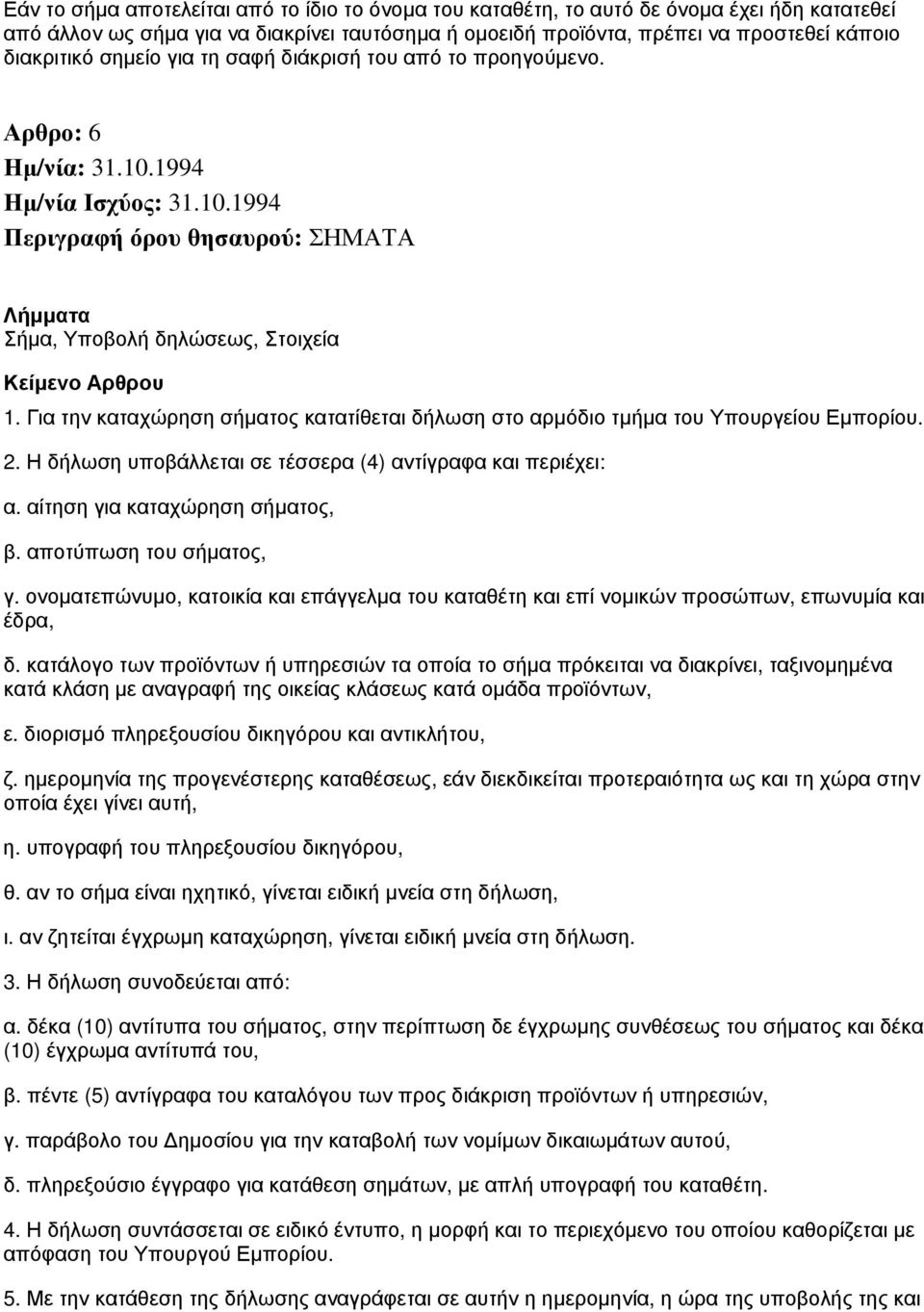 Η δήλωση υποβάλλεται σε τέσσερα (4) αντίγραφα και περιέχει: α. αίτηση για καταχώρηση σήματος, β. αποτύπωση του σήματος, γ.