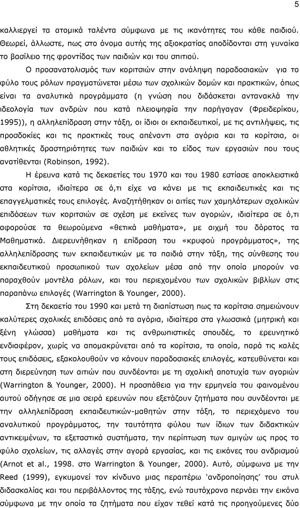 Ο προσανατολισµός των κοριτσιών στην ανάληψη παραδοσιακών για το φύλο τους ρόλων πραγµατώνεται µέσω των σχολικών δοµών και πρακτικών, όπως είναι τα αναλυτικά προγράµµατα (η γνώση που διδάσκεται