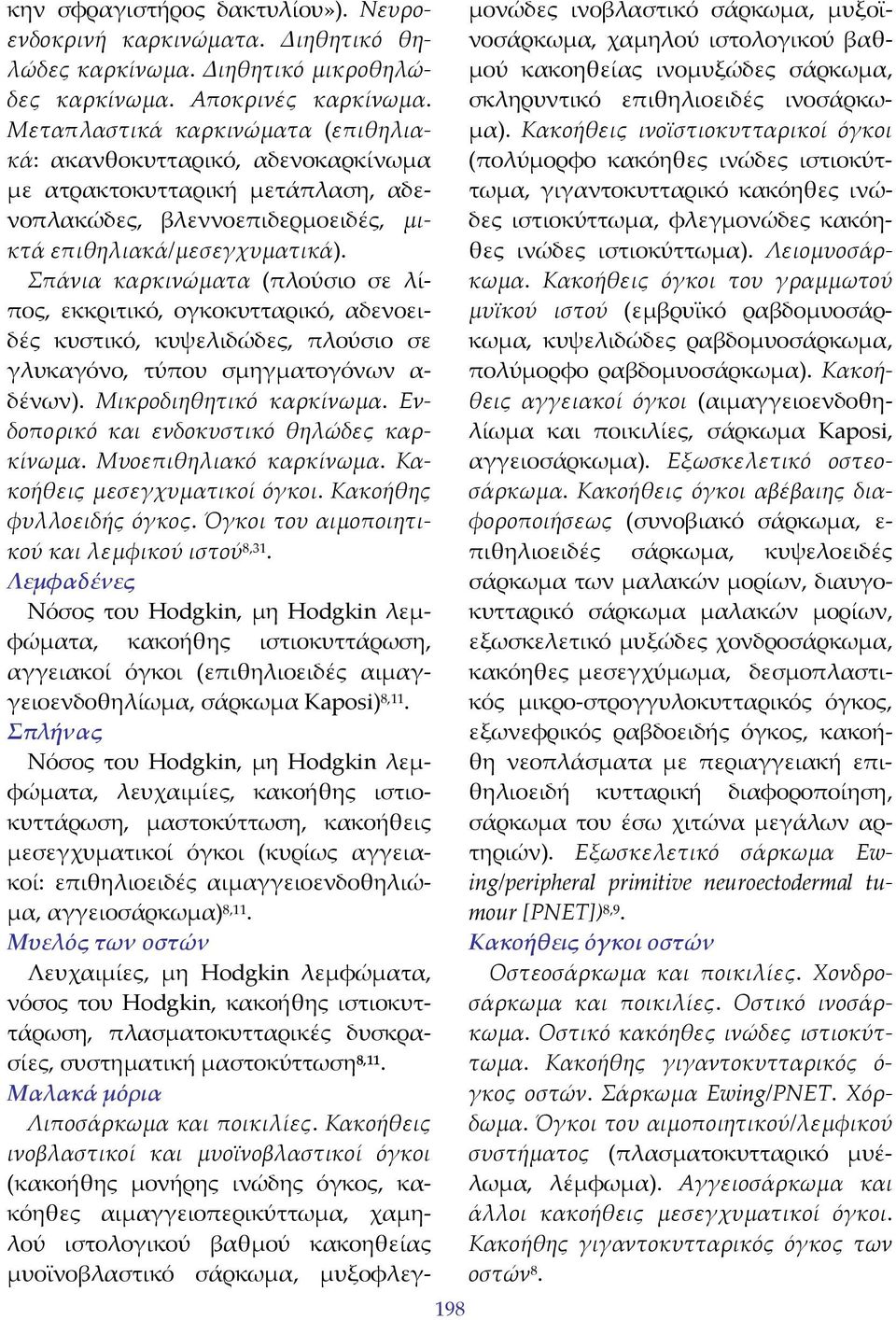 Σπάνια καρκινώματα (πλούσιο σε λίπος, εκκριτικό, ογκοκυτταρικό, αδενοειδές κυστικό, κυψελιδώδες, πλούσιο σε γλυκαγόνο, τύπου σμηγματογόνων α δένων). Μικροδιηθητικό καρκίνωμα.