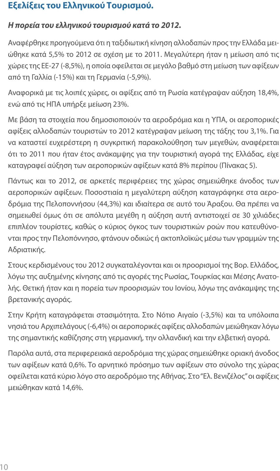 Μεγαλύτερη ήταν η μείωση από τις χώρες της ΕΕ-27 (-8,5%), η οποία οφείλεται σε μεγάλο βαθμό στη μείωση των αφίξεων από τη Γαλλία (-15%) και τη Γερμανία (-5,9%).