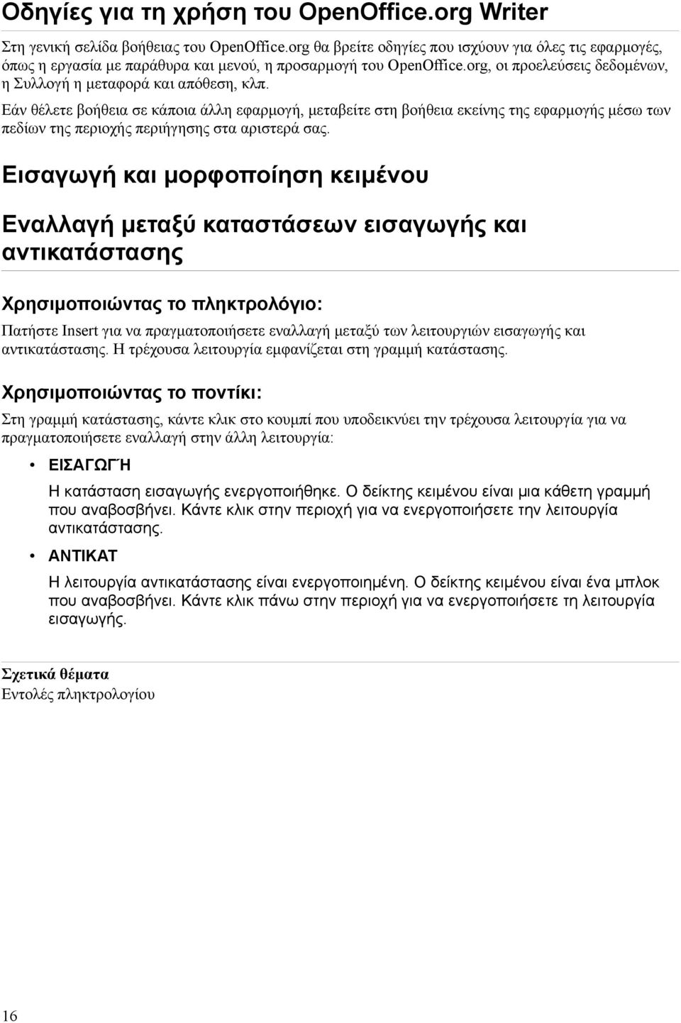 Εάν θέλετε βοήθεια σε κάποια άλλη εφαρμογή, μεταβείτε στη βοήθεια εκείνης της εφαρμογής μέσω των πεδίων της περιοχής περιήγησης στα αριστερά σας.