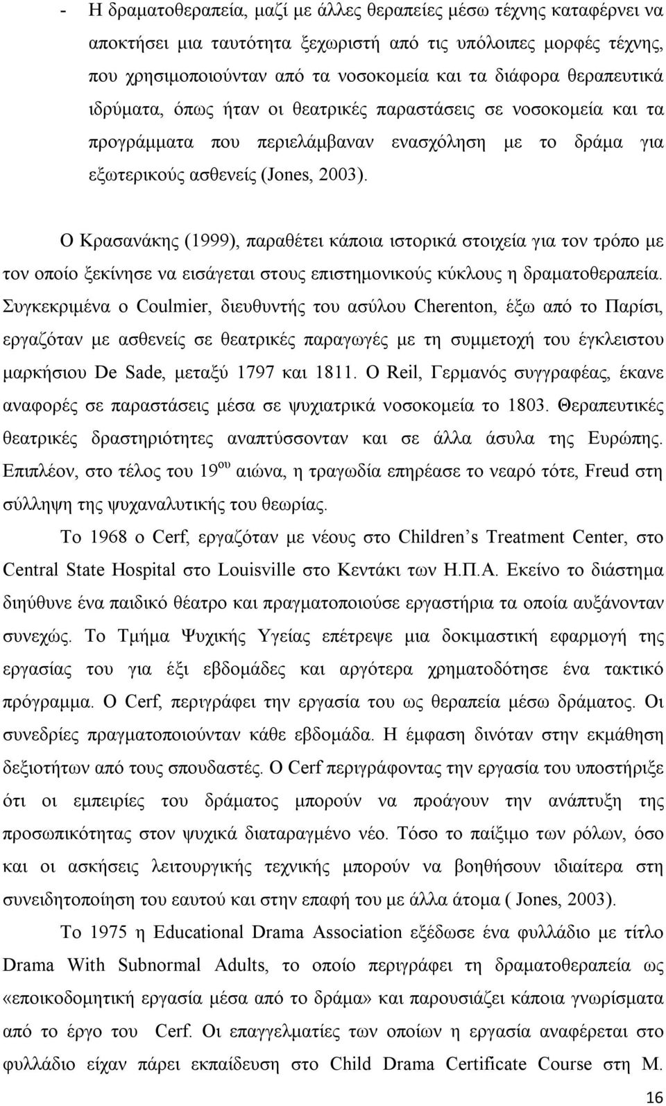 Ο Κρασανάκης (1999), παραθέτει κάποια ιστορικά στοιχεία για τον τρόπο με τον οποίο ξεκίνησε να εισάγεται στους επιστημονικούς κύκλους η δραματοθεραπεία.