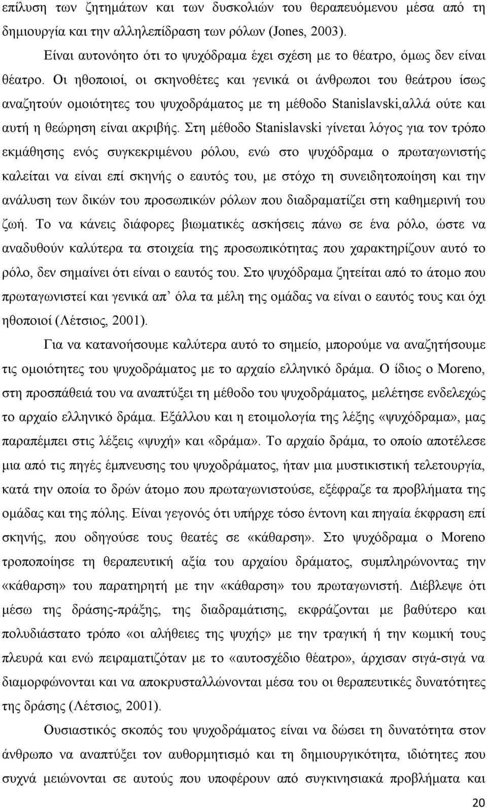 Οι ηθοποιοί, οι σκηνοθέτες και γενικά οι άνθρωποι του θεάτρου ίσως αναζητούν ομοιότητες του ψυχοδράματος με τη μέθοδο Stanislavski,αλλά ούτε και αυτή η θεώρηση είναι ακριβής.