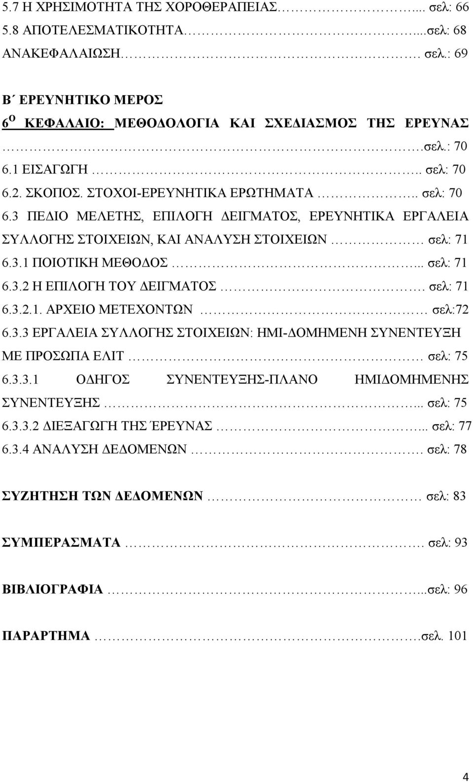 .. σελ: 71 6.3.2 Η ΕΠΙΛΟΓΗ ΤΟΥ ΔΕΙΓΜΑΤΟΣ. σελ: 71 6.3.2.1. ΑΡΧΕΙΟ ΜΕΤΕΧΟΝΤΩΝ σελ:72 6.3.3 ΕΡΓΑΛΕΙΑ ΣΥΛΛΟΓΗΣ ΣΤΟΙΧΕΙΩΝ: ΗΜΙ-ΔΟΜΗΜΕΝΗ ΣΥΝΕΝΤΕΥΞΗ ΜΕ ΠΡΟΣΩΠΑ ΕΛΙΤ σελ: 75 6.3.3.1 ΟΔΗΓΟΣ ΣΥΝΕΝΤΕΥΞΗΣ-ΠΛΑΝΟ ΗΜΙΔΟΜΗΜΕΝΗΣ ΣΥΝΕΝΤΕΥΞΗΣ.