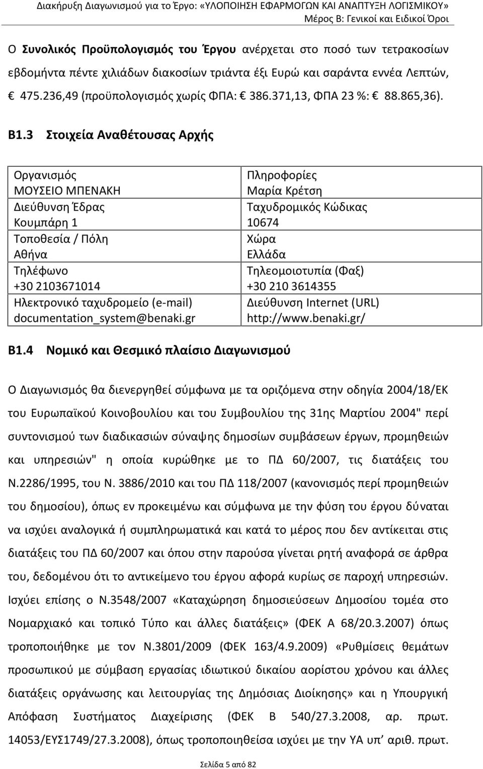 3 Στοιχεία Αναθέτουσας Αρχής Οργανισμός ΜΟΥΣΕΙΟ ΜΠΕΝΑΚΗ Διεύθυνση Έδρας Κουμπάρη 1 Τοποθεσία / Πόλη Αθήνα Τηλέφωνο +30 2103671014 Ηλεκτρονικό ταχυδρομείο (e-mail) documentation_system@benaki.